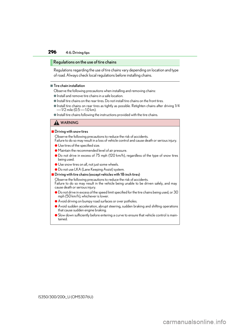 Lexus IS350 2017  Owners Manual / LEXUS 2017 IS200T,IS300,IS350 OWNERS MANUAL (OM53D76U) 2964-6. Driving tips
IS350/300/200t_U (OM53D76U)
Regulations regarding the use of tire chains vary depending on location and type
of road. Always check local regu lations before installing chains.
■