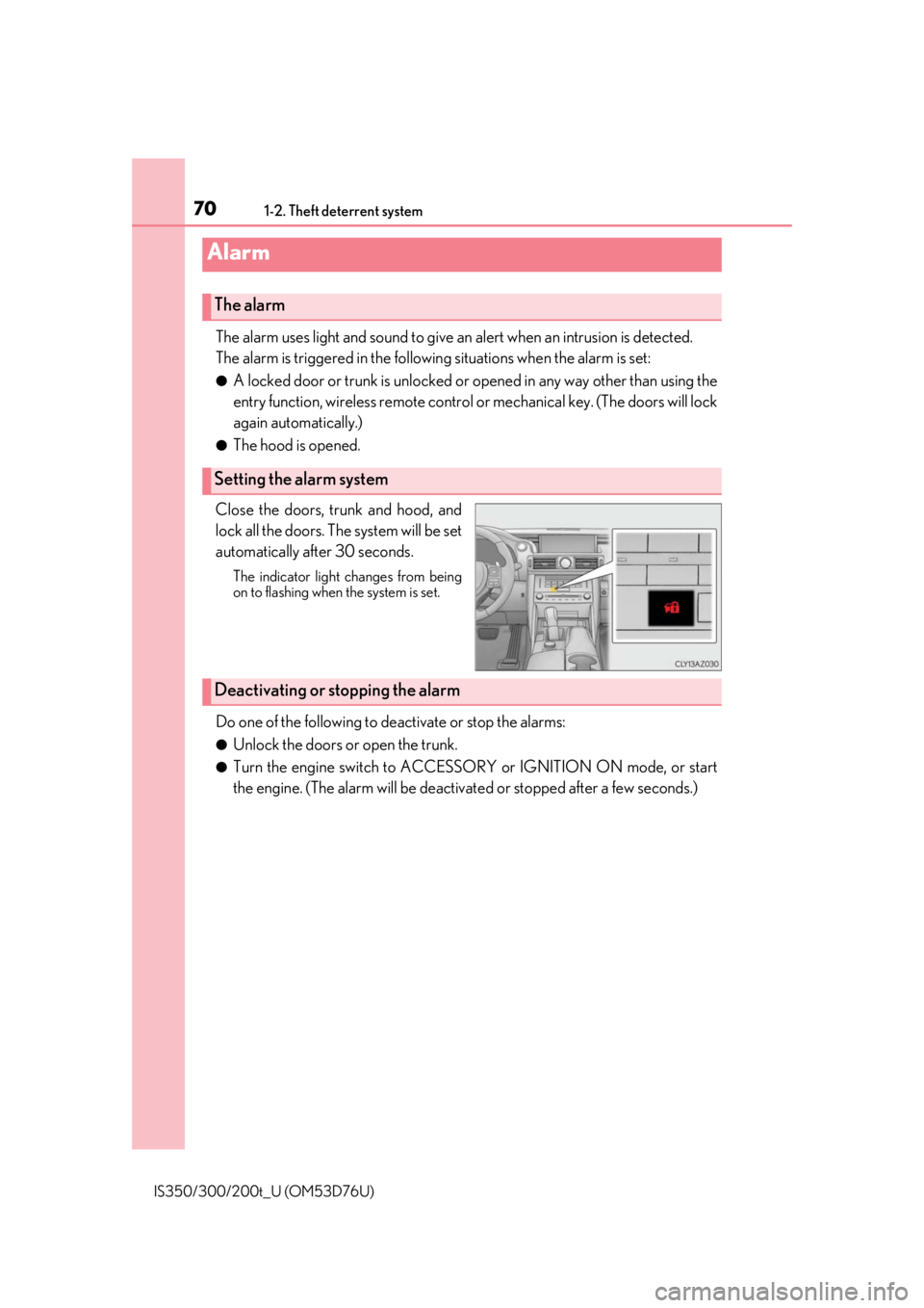 Lexus IS350 2017  Owners Manual / LEXUS 2017 IS200T,IS300,IS350 OWNERS MANUAL (OM53D76U) 701-2. Theft deterrent system
IS350/300/200t_U (OM53D76U)
The alarm uses light and sound to give an alert when an intrusion is detected.
The alarm is triggered in the following  situations when the al