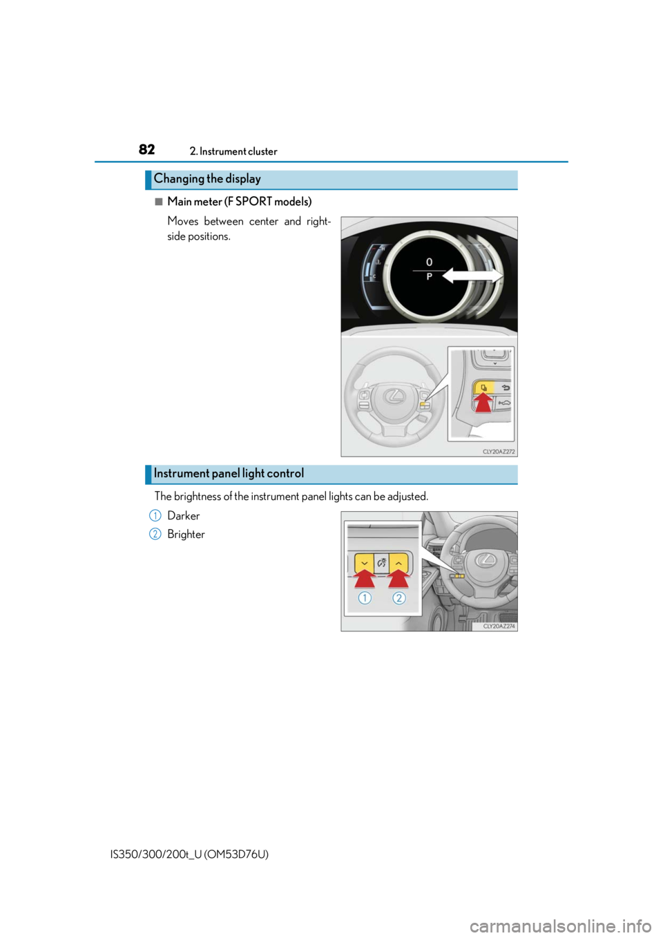 Lexus IS350 2017  Owners Manual / LEXUS 2017 IS200T,IS300,IS350 OWNERS MANUAL (OM53D76U) 822. Instrument cluster
IS350/300/200t_U (OM53D76U)
■Main meter (F SPORT models)
Moves between center and right-
side positions.
The brightness of the instrument  panel lights can be adjusted.
Darke