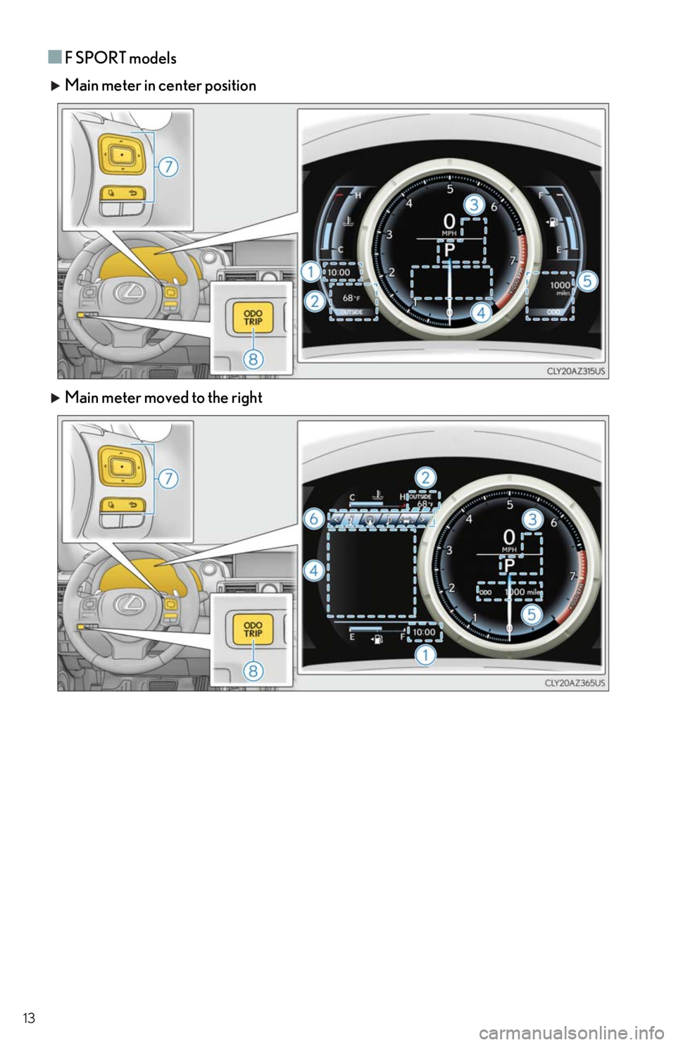 Lexus IS350 2017  Owners Manual / LEXUS 2017 IS200T,IS300,IS350  QUICK GUIDE (OM53E12U) User Guide 13
■F SPORT models
 Main meter in center position
 Main meter moved to the right 