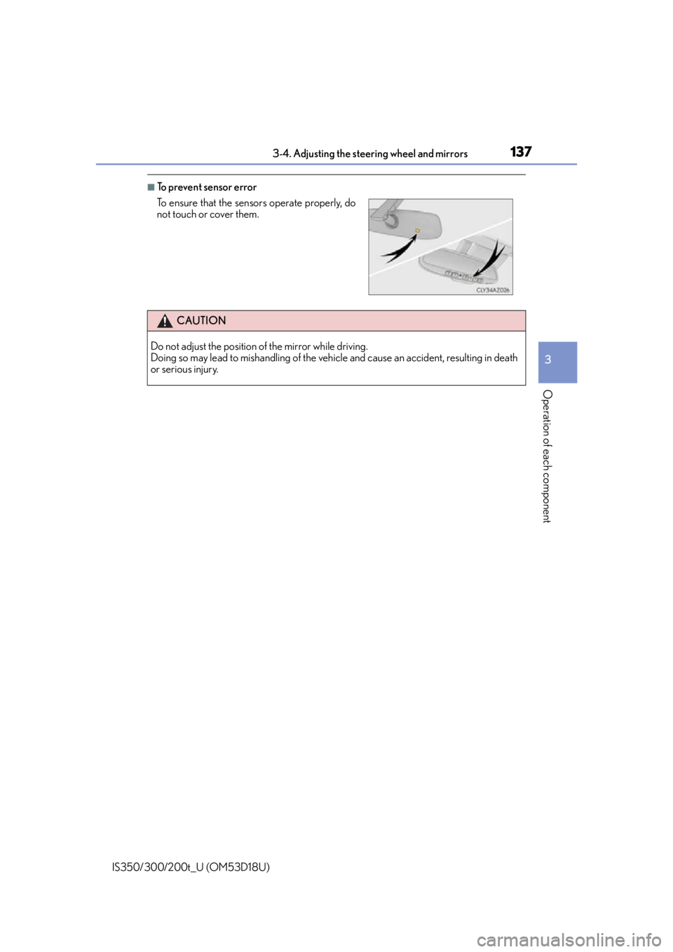 Lexus IS350 2016 Owners Manual / LEXUS 2016 IS200T,IS300,IS350 OWNERS MANUAL (OM53D18U) 1373-4. Adjusting the steering wheel and mirrors
3
Operation of each component
IS350/300/200t_U (OM53D18U)
■To prevent sensor error
To ensure that the sensors operate properly, do
not touch or cover Lexus IS350 2016 Owners Manual / LEXUS 2016 IS200T,IS300,IS350 OWNERS MANUAL (OM53D18U) 1373-4. Adjusting the steering wheel and mirrors
3
Operation of each component
IS350/300/200t_U (OM53D18U)
■To prevent sensor error
To ensure that the sensors operate properly, do
not touch or cover