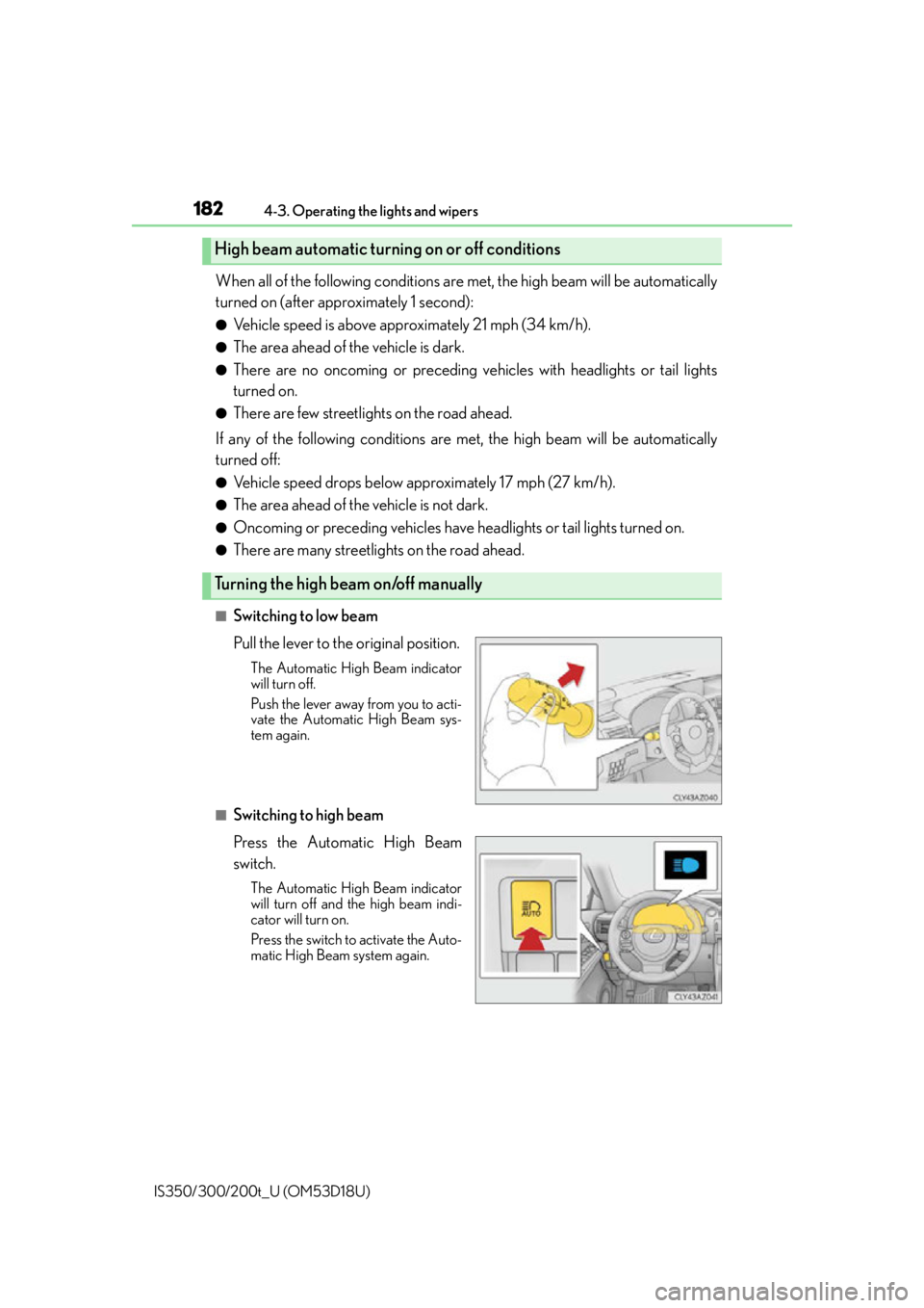 Lexus IS350 2016  Owners Manual / LEXUS 2016 IS200T,IS300,IS350 OWNERS MANUAL (OM53D18U) 1824-3. Operating the lights and wipers
IS350/300/200t_U (OM53D18U)
When all of the following conditions are  met, the high beam will be automatically
turned on (after approximately 1 second):
●Vehi