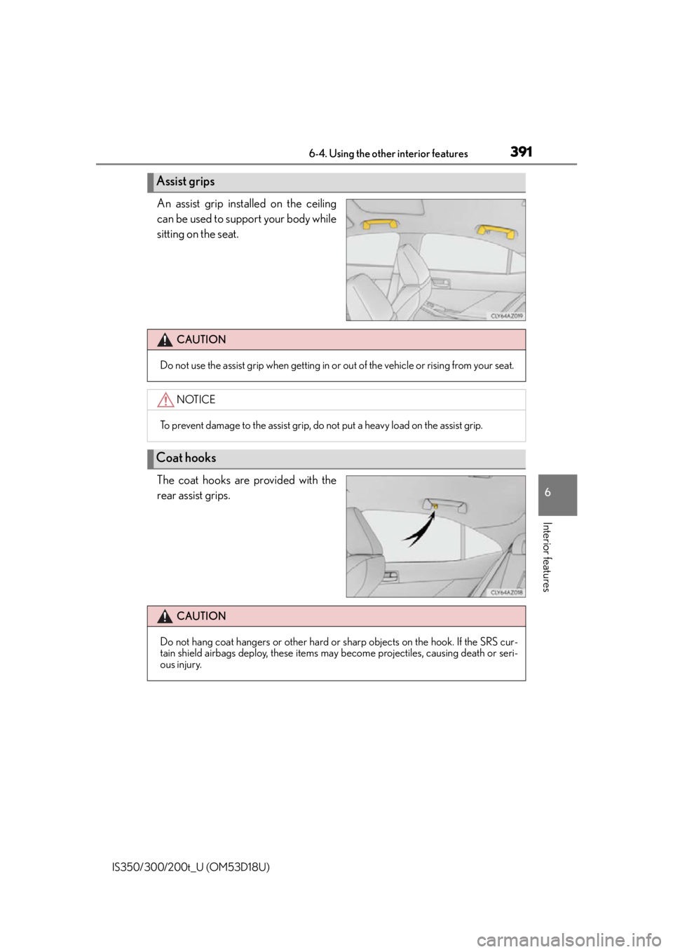 Lexus IS350 2016  Owners Manual / LEXUS 2016 IS200T,IS300,IS350 OWNERS MANUAL (OM53D18U) 3916-4. Using the other interior features
6
Interior features
IS350/300/200t_U (OM53D18U)
An assist grip installed on the ceiling
can be used to support your body while
sitting on the seat.
The coat h