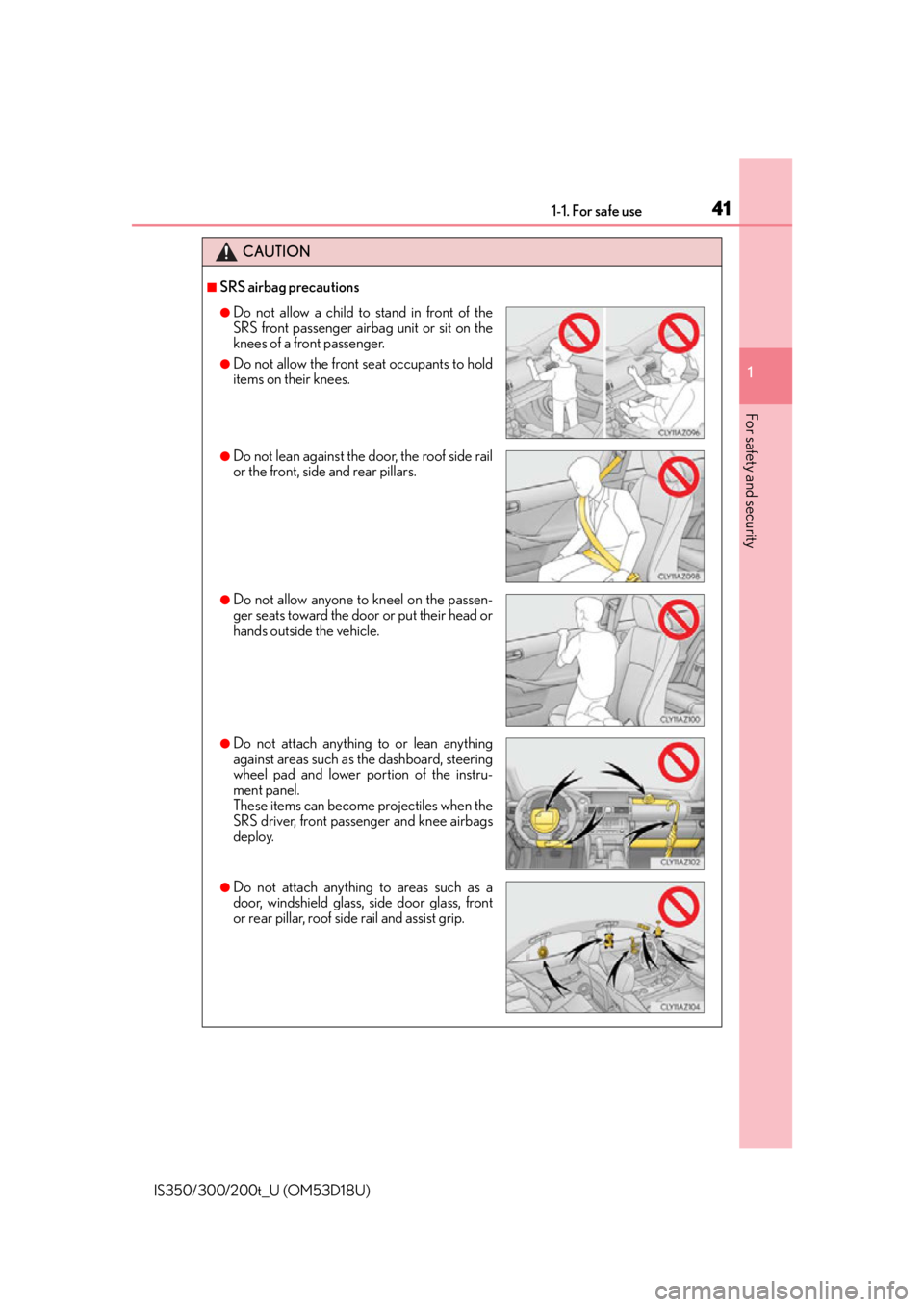 Lexus IS350 2016  Owners Manual / LEXUS 2016 IS200T,IS300,IS350 OWNERS MANUAL (OM53D18U) 411-1. For safe use
1
For safety and security
IS350/300/200t_U (OM53D18U)
CAUTION
■SRS airbag precautions
●Do not allow a child to stand in front of the
SRS front passenger airbag unit or sit on t
