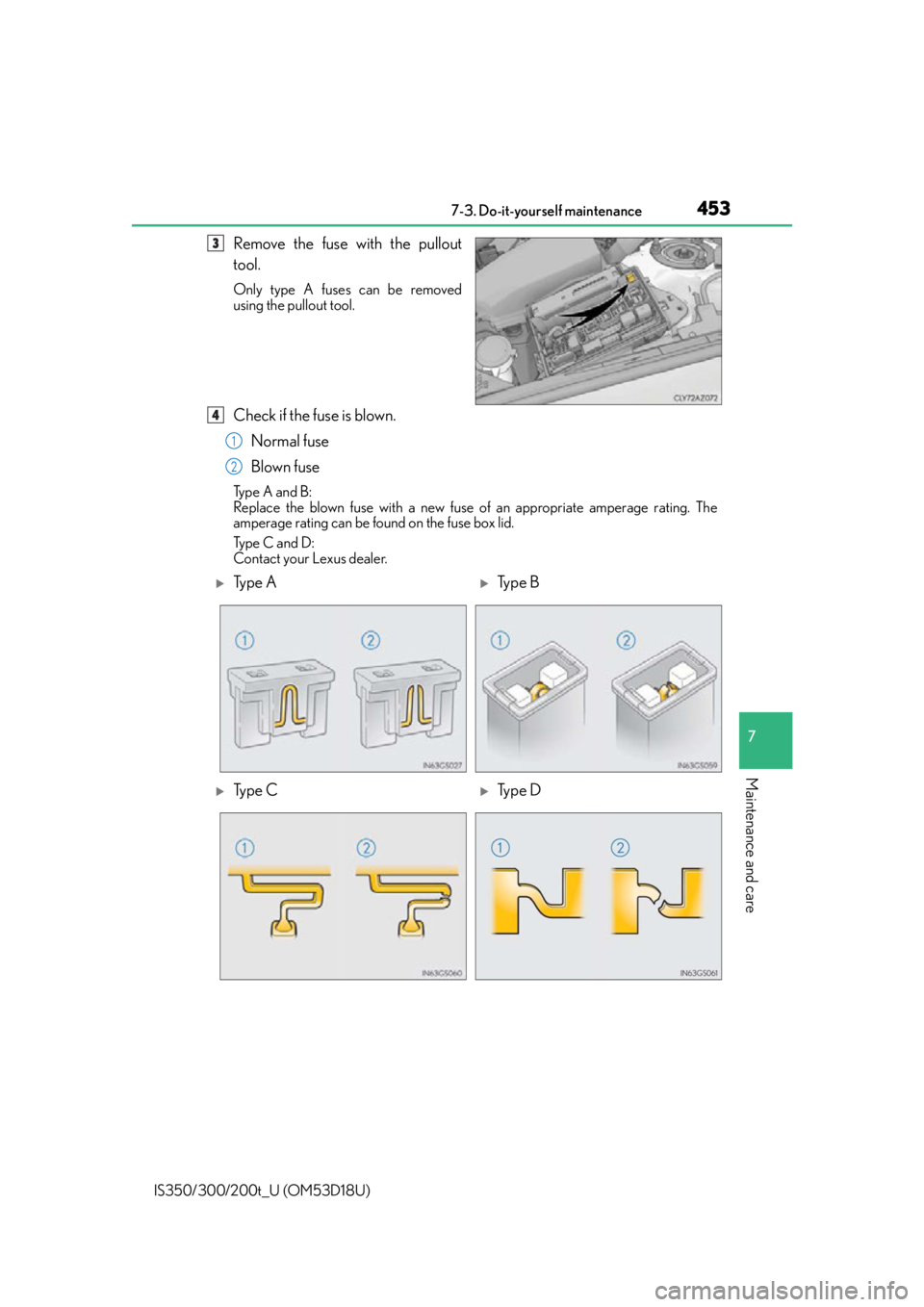 Lexus IS350 2016  Owners Manual / LEXUS 2016 IS200T,IS300,IS350 OWNERS MANUAL (OM53D18U) 4537-3. Do-it-yourself maintenance
7
Maintenance and care
IS350/300/200t_U (OM53D18U)
Remove the fuse with the pullout
tool.
Only type A fuses can be removed
using the pullout tool.
Check if the fuse 