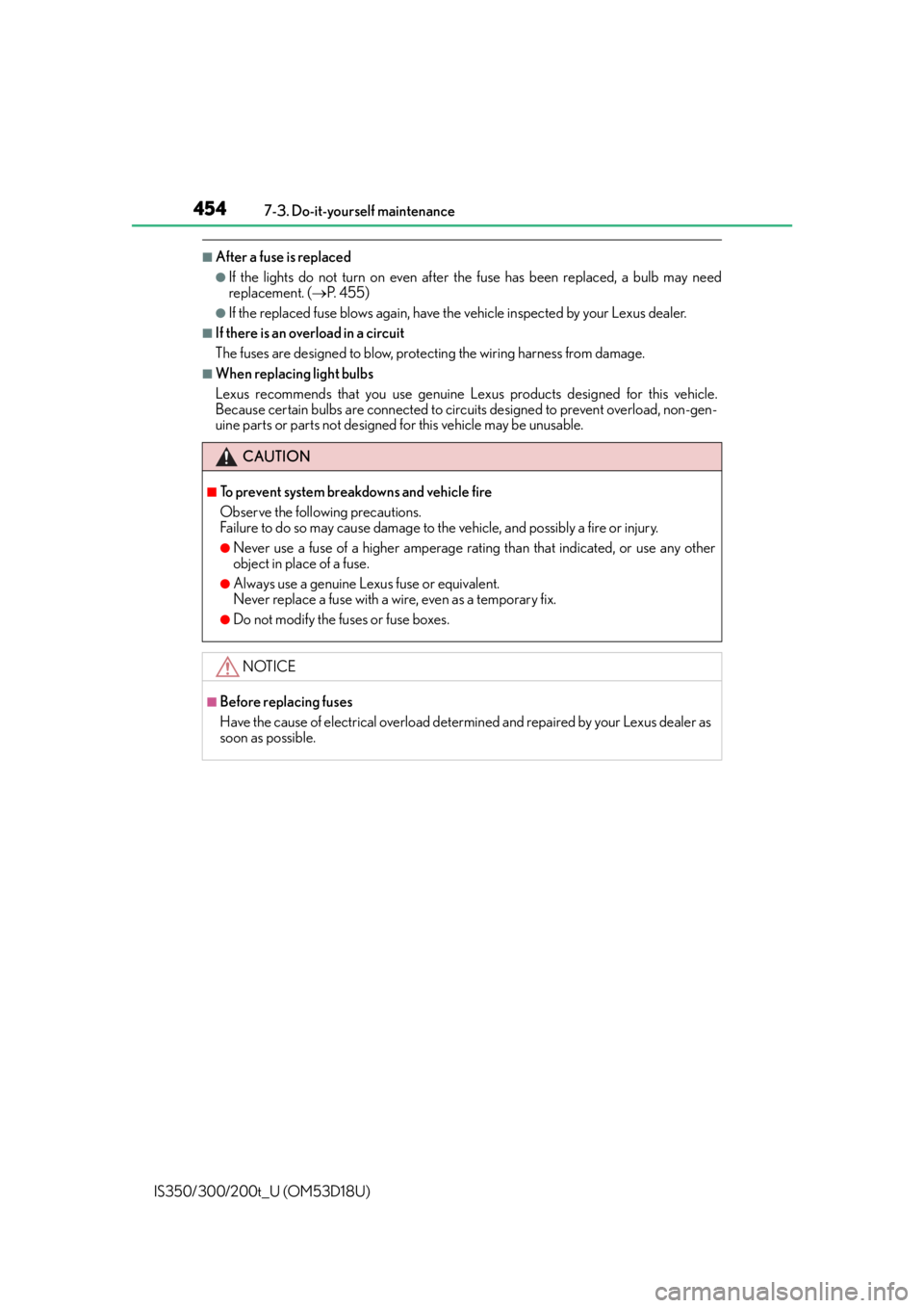 Lexus IS350 2016  Owners Manual / LEXUS 2016 IS200T,IS300,IS350 OWNERS MANUAL (OM53D18U) 4547-3. Do-it-yourself maintenance
IS350/300/200t_U (OM53D18U)
■After a fuse is replaced
●If the lights do not turn on even after the fuse has been replaced, a bulb may need
replacement. ( P.  