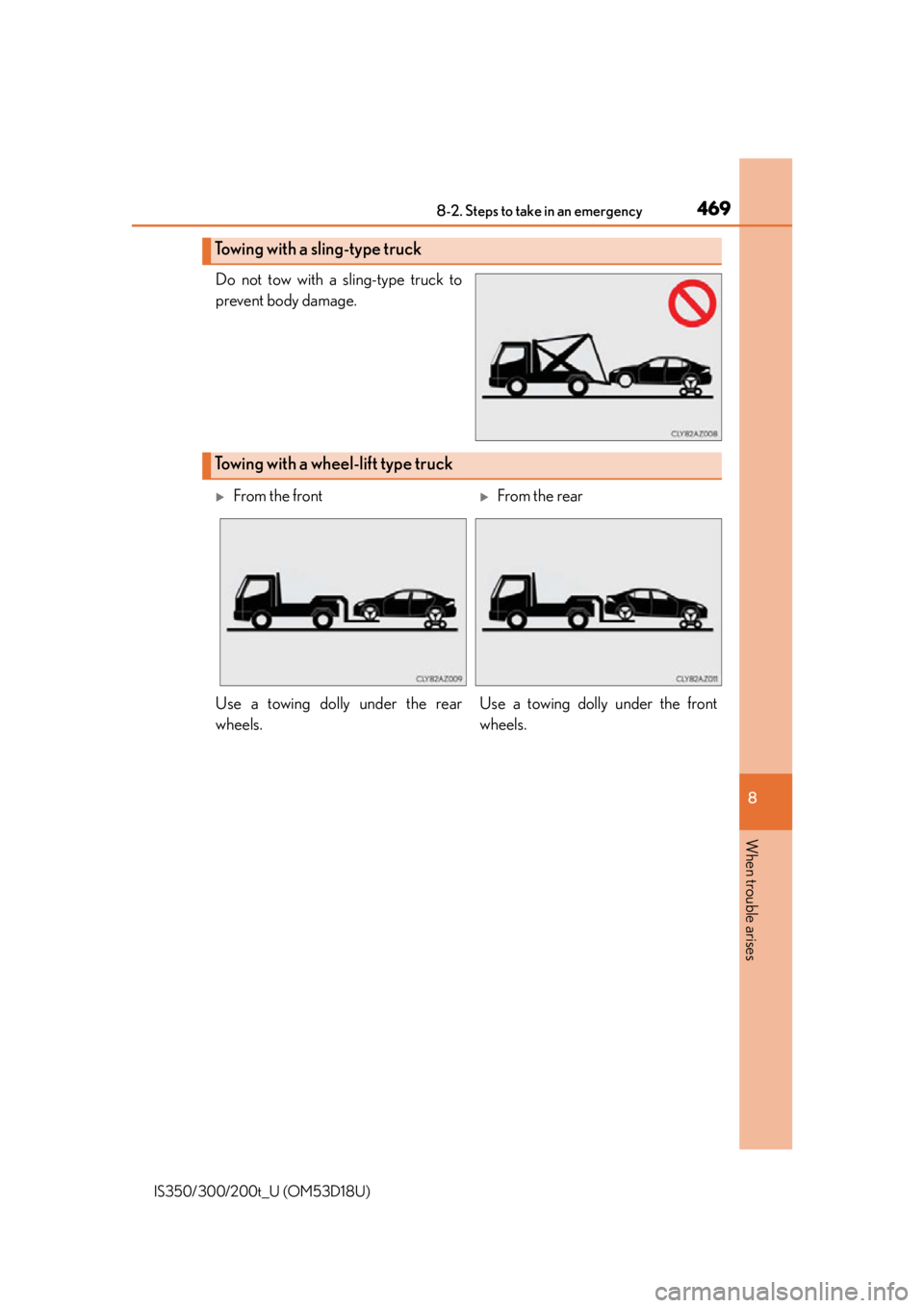 Lexus IS350 2016  Owners Manual / LEXUS 2016 IS200T,IS300,IS350 OWNERS MANUAL (OM53D18U) 4698-2. Steps to take in an emergency
8
When trouble arises
IS350/300/200t_U (OM53D18U)
Do not tow with a sling-type truck to
prevent body damage.
Towing with a sling-type truck
Towing with a wheel-li