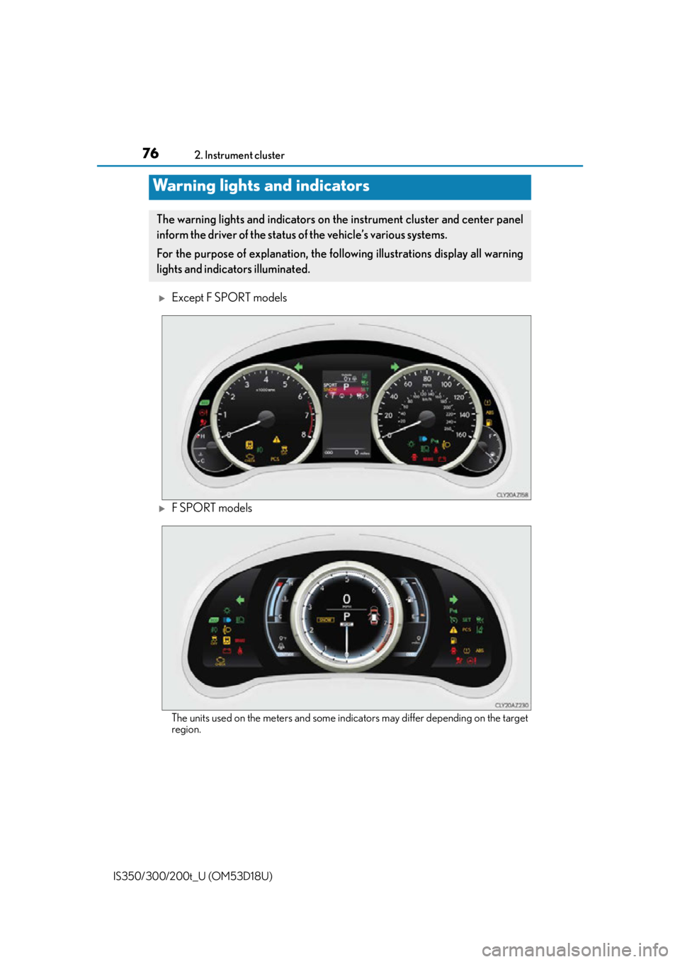 Lexus IS350 2016 Owners Manual / LEXUS 2016 IS200T,IS300,IS350 (OM53D18U) Manual PDF 76
IS350/300/200t_U (OM53D18U)2. Instrument cluster
Except F SPORT models
F SPORT models
The units used on the meters and some indicators may differ depending on the target
region.
Warning light Lexus IS350 2016 Owners Manual / LEXUS 2016 IS200T,IS300,IS350 (OM53D18U) Manual PDF 76
IS350/300/200t_U (OM53D18U)2. Instrument cluster
Except F SPORT models
F SPORT models
The units used on the meters and some indicators may differ depending on the target
region.
Warning light