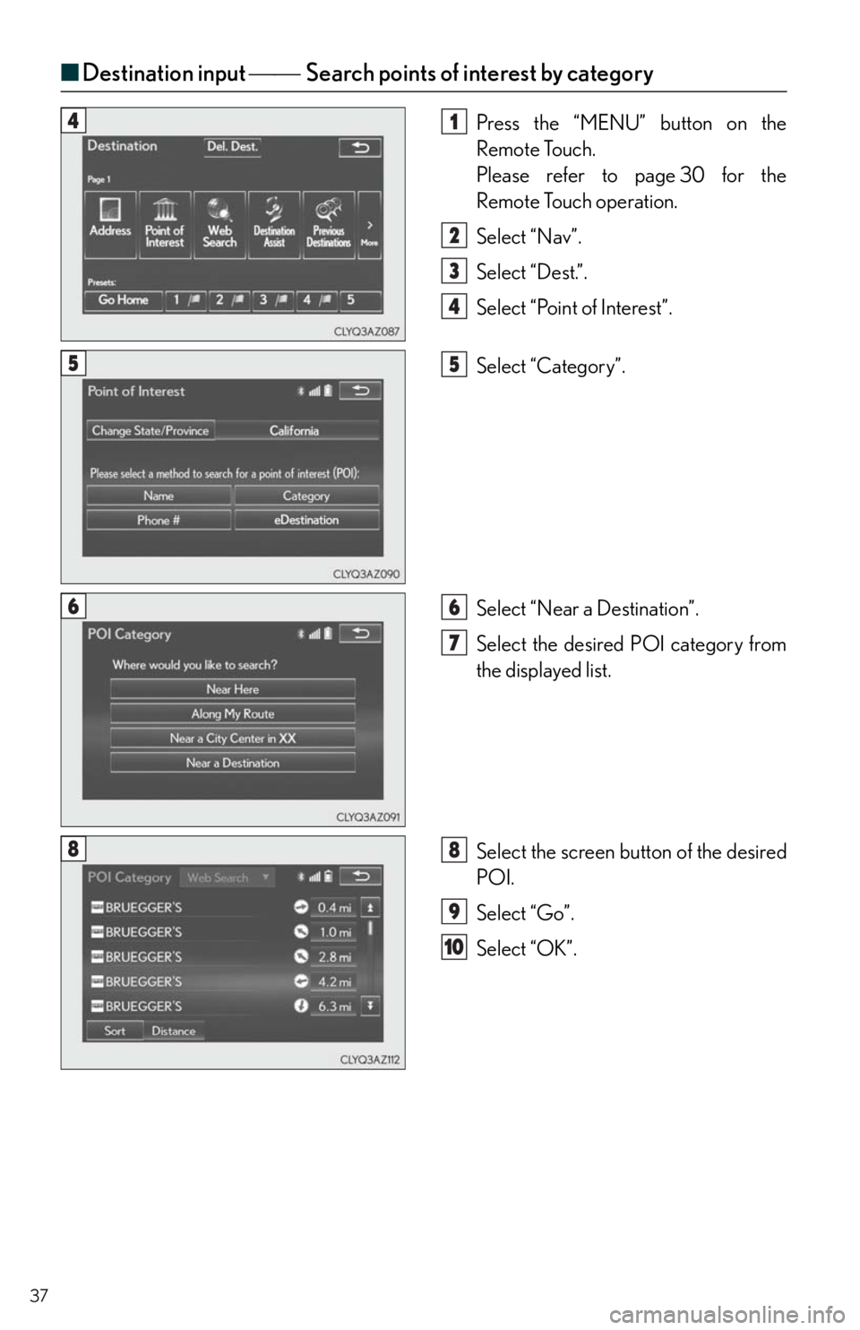 Lexus IS350 2016 Owners Manual / LEXUS 2016 IS200T,IS300,IS350 QUICK GUIDE (OM53D43U) User Guide 37
■Destination input Search points of interest by category
Press the “MENU” button on the
Remote Touch.
Please refer to page 30 for the
Remote Touch operation.
Select “Nav”.
Sele Lexus IS350 2016 Owners Manual / LEXUS 2016 IS200T,IS300,IS350 QUICK GUIDE (OM53D43U) User Guide 37
■Destination input Search points of interest by category
Press the “MENU” button on the
Remote Touch.
Please refer to page 30 for the
Remote Touch operation.
Select “Nav”.
Sele