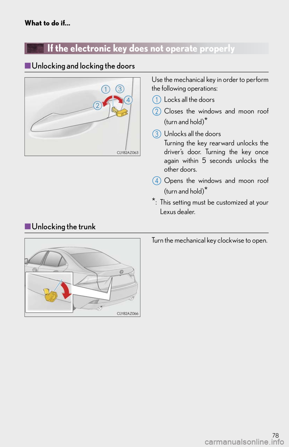Lexus IS350 2016 Owners Manual / LEXUS 2016 IS200T,IS300,IS350 OWNERS MANUAL QUICK GUIDE (OM53D43U) 78
What to do if...
If the electronic key does not operate properly
■Unlocking and locking the doors
Use the mechanical key in order to perform
the following operations:
Locks all the doors
Closes Lexus IS350 2016 Owners Manual / LEXUS 2016 IS200T,IS300,IS350 OWNERS MANUAL QUICK GUIDE (OM53D43U) 78
What to do if...
If the electronic key does not operate properly
■Unlocking and locking the doors
Use the mechanical key in order to perform
the following operations:
Locks all the doors
Closes