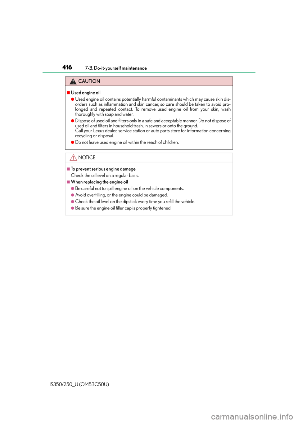 Lexus IS350 2015 Owners Manual / LEXUS 2015 IS250/350 OWNERS MANUAL (OM53C50U) 4167-3. Do-it-yourself maintenance
IS350/250_U (OM53C50U)
CAUTION
■Used engine oil
●Used engine oil contains potentially harm ful contaminants which may cause skin dis-
orders such as inflammation Lexus IS350 2015 Owners Manual / LEXUS 2015 IS250/350 OWNERS MANUAL (OM53C50U) 4167-3. Do-it-yourself maintenance
IS350/250_U (OM53C50U)
CAUTION
■Used engine oil
●Used engine oil contains potentially harm ful contaminants which may cause skin dis-
orders such as inflammation