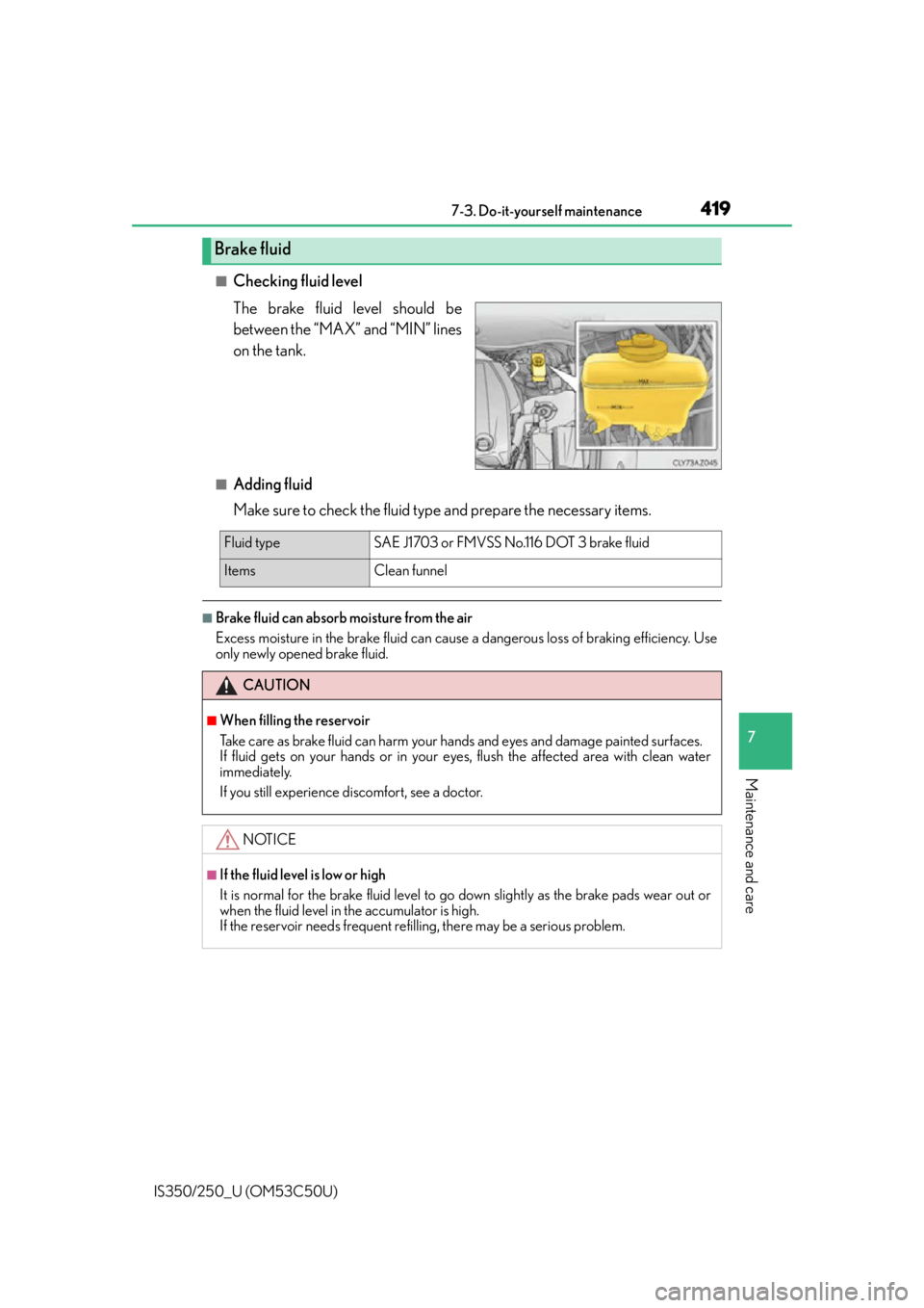 Lexus IS350 2015  Owners Manual / LEXUS 2015 IS250/350 OWNERS MANUAL (OM53C50U) 4197-3. Do-it-yourself maintenance
7
Maintenance and care
IS350/250_U (OM53C50U)
■Checking fluid level
The brake fluid level should be
between the “MAX” and “MIN” lines
on the tank.
■Addin