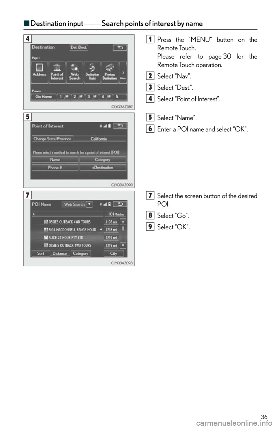 Lexus IS350 2015  Owners Manual / LEXUS 2015 IS250,IS350  QUICK GUIDE (OM53C80U) Owners Guide 36
■Destination input   Search points of interest by name
Press the “MENU” button on the 
Remote Touch.
Please refer to page 30 for the 
Remote Touch operation.
Select “Nav”.
Select 