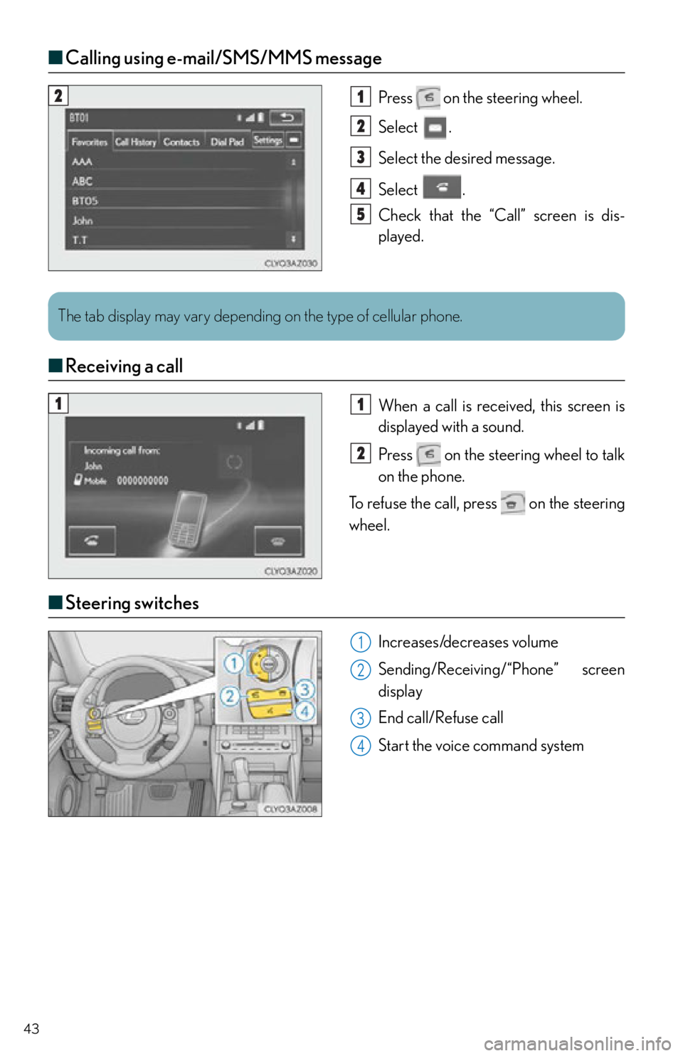 Lexus IS350 2015  Owners Manual / LEXUS 2015 IS250,IS350  QUICK GUIDE (OM53C80U) Service Manual 43
■Calling using e-mail/SMS/MMS message
Press   on the steering wheel.
Select .
Select the desired message.
Select .
Check that the “Call” screen is dis-
played.
■Receiving a call
When a call