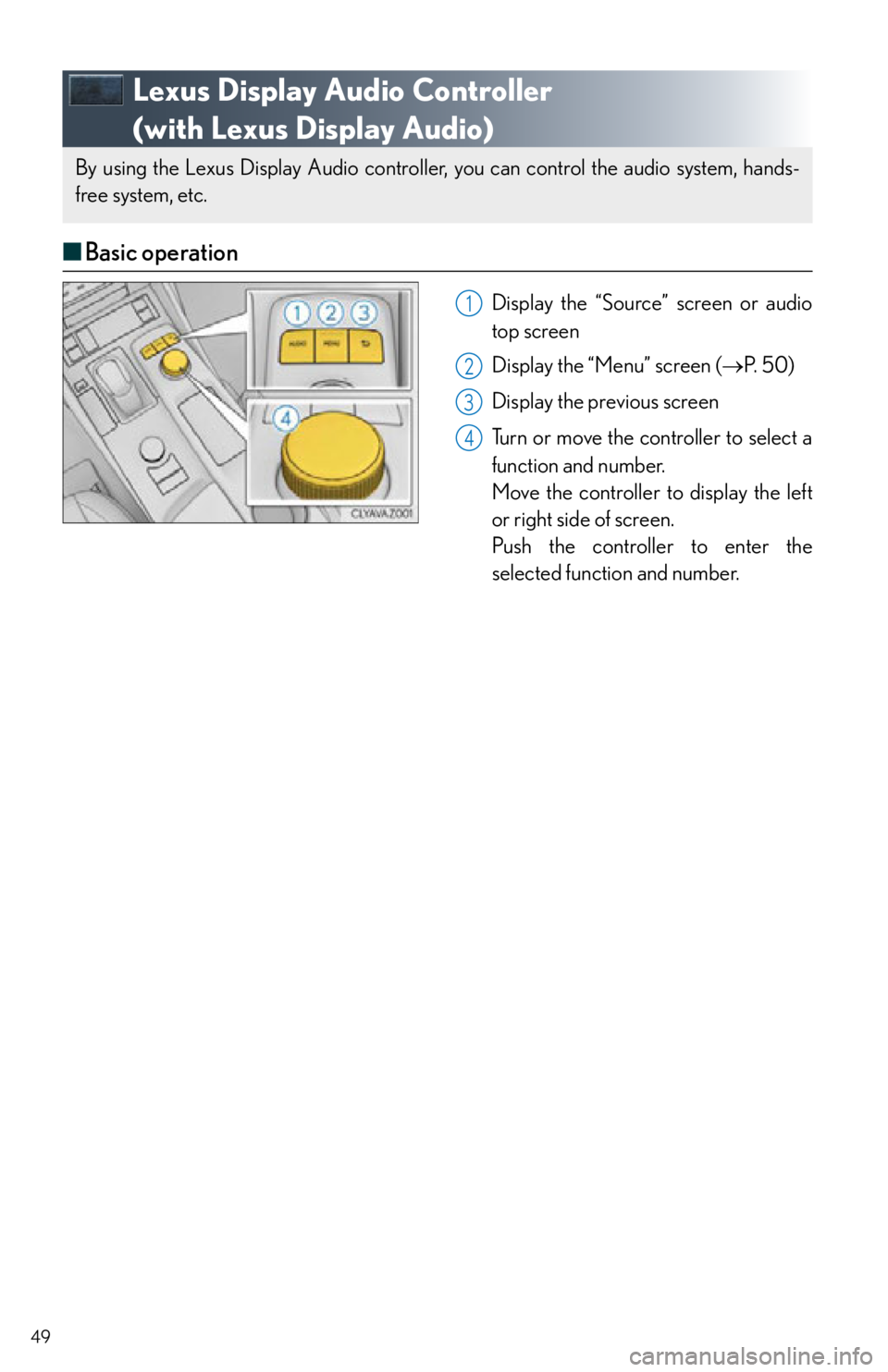 Lexus IS350 2015  Owners Manual / LEXUS 2015 IS250,IS350  QUICK GUIDE (OM53C80U) Service Manual 49
Lexus Display Audio Controller
(with Lexus Display Audio)
■Basic operation
Display the “Source” screen or audio 
top screen
Display the “Menu” screen ( P.  5 0 )
Display the previou