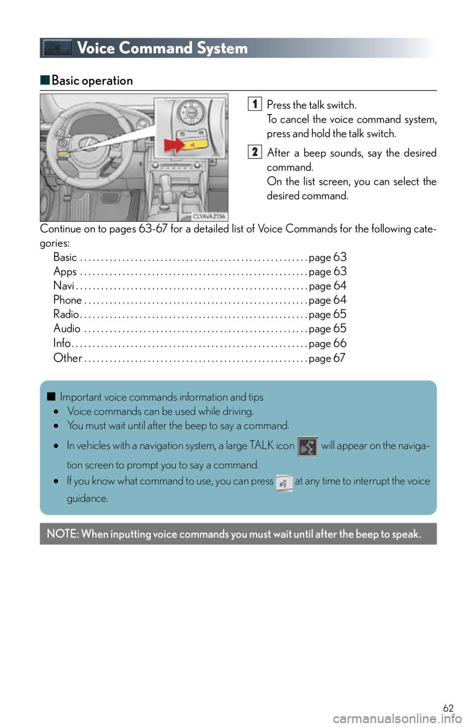 Lexus IS350 2015 Owners Manual / LEXUS 2015 IS250,IS350 QUICK GUIDE (OM53C80U) Repair Manual 62
Voice Command System
■Basic operation
Press the talk switch.
To cancel the voice command system,
press and hold the talk switch.
After a beep sounds, say the desired
command.
On the list screen Lexus IS350 2015 Owners Manual / LEXUS 2015 IS250,IS350 QUICK GUIDE (OM53C80U) Repair Manual 62
Voice Command System
■Basic operation
Press the talk switch.
To cancel the voice command system,
press and hold the talk switch.
After a beep sounds, say the desired
command.
On the list screen