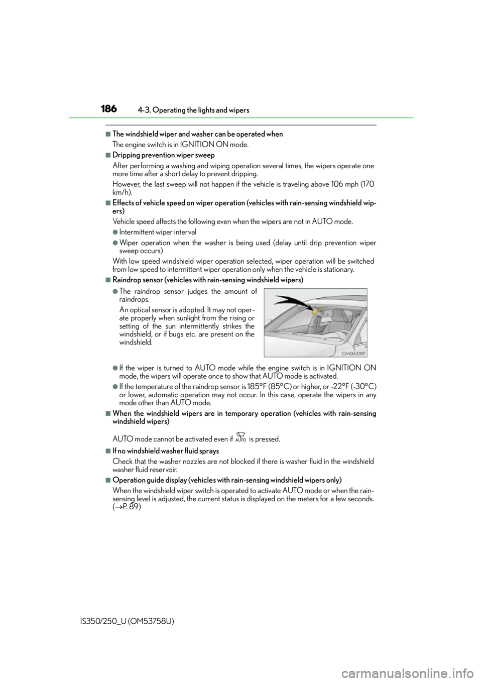 Lexus IS350 2014 Owners Manual / LEXUS 2014 IS250,IS350 OWNERS MANUAL (OM53758U) 1864-3. Operating the lights and wipers
IS350/250_U (OM53758U)
■The windshield wiper and washer can be operated when
The engine switch is in IGNITION ON mode.
■Dripping prevention wiper sweep
Afte Lexus IS350 2014 Owners Manual / LEXUS 2014 IS250,IS350 OWNERS MANUAL (OM53758U) 1864-3. Operating the lights and wipers
IS350/250_U (OM53758U)
■The windshield wiper and washer can be operated when
The engine switch is in IGNITION ON mode.
■Dripping prevention wiper sweep
Afte