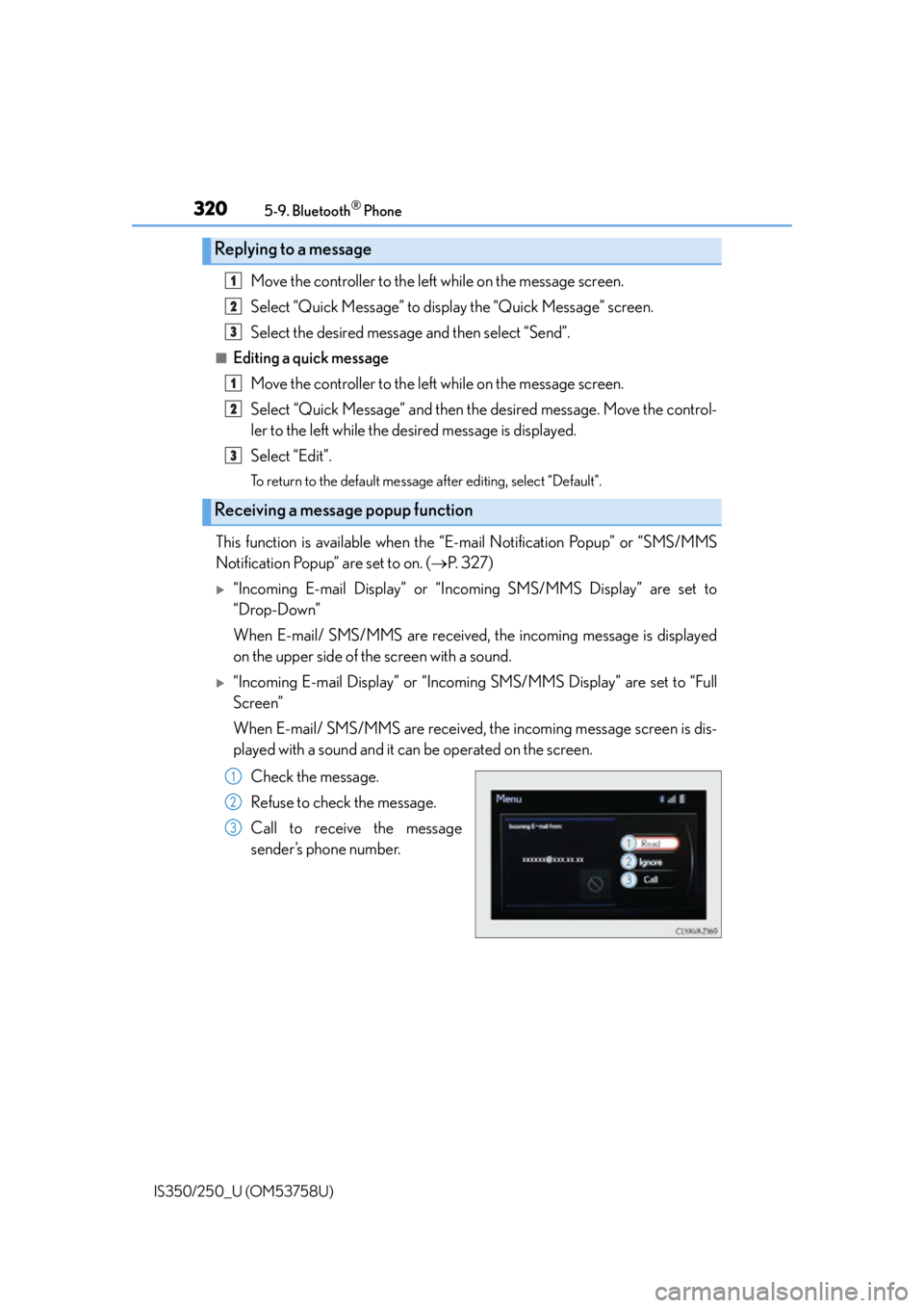 Lexus IS350 2014 Owners Manual / LEXUS 2014 IS250,IS350 OWNERS MANUAL (OM53758U) 3205-9. Bluetooth® Phone
IS350/250_U (OM53758U)
Move the controller to the left while on the message screen.
Select “Quick Message” to disp lay the “Quick Message” screen.
Select the desired Lexus IS350 2014 Owners Manual / LEXUS 2014 IS250,IS350 OWNERS MANUAL (OM53758U) 3205-9. Bluetooth® Phone
IS350/250_U (OM53758U)
Move the controller to the left while on the message screen.
Select “Quick Message” to disp lay the “Quick Message” screen.
Select the desired