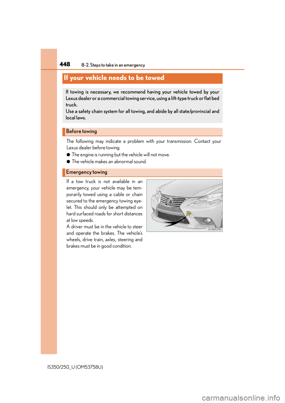 Lexus IS350 2014 Owners Manual / LEXUS 2014 IS250,IS350 OWNERS MANUAL (OM53758U) 448
IS350/250_U (OM53758U)8-2. Steps to take in an emergency
The following may indicate a problem with your transmission. Contact your
Lexus dealer before towing.
●The engine is running but the vehi Lexus IS350 2014 Owners Manual / LEXUS 2014 IS250,IS350 OWNERS MANUAL (OM53758U) 448
IS350/250_U (OM53758U)8-2. Steps to take in an emergency
The following may indicate a problem with your transmission. Contact your
Lexus dealer before towing.
●The engine is running but the vehi