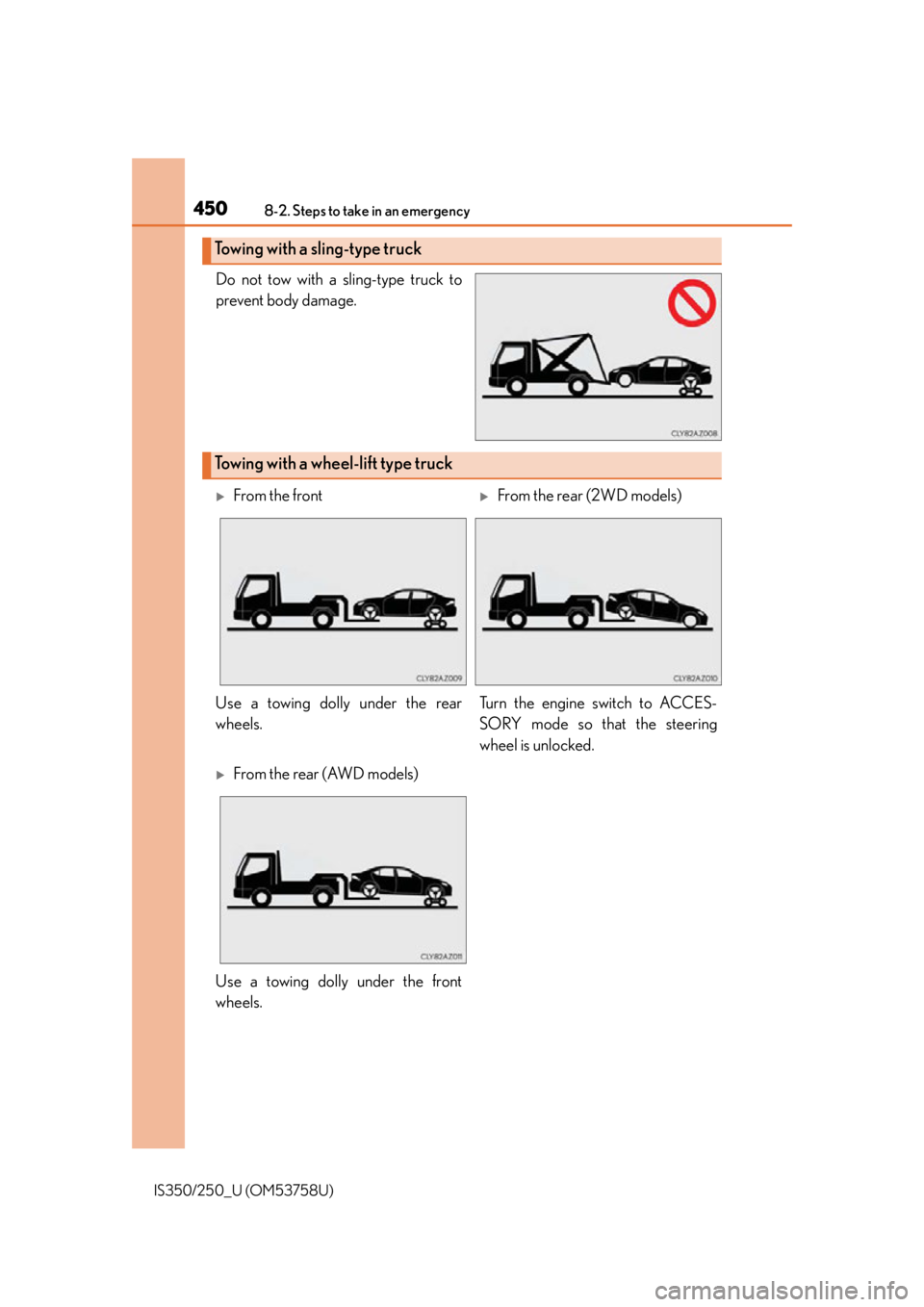 Lexus IS350 2014 Owners Manual / LEXUS 2014 IS250,IS350 OWNERS MANUAL (OM53758U) 4508-2. Steps to take in an emergency
IS350/250_U (OM53758U)
Do not tow with a sling-type truck to
prevent body damage.
Towing with a sling-type truck
Towing with a wheel-lift type truck
From the f Lexus IS350 2014 Owners Manual / LEXUS 2014 IS250,IS350 OWNERS MANUAL (OM53758U) 4508-2. Steps to take in an emergency
IS350/250_U (OM53758U)
Do not tow with a sling-type truck to
prevent body damage.
Towing with a sling-type truck
Towing with a wheel-lift type truck
From the f