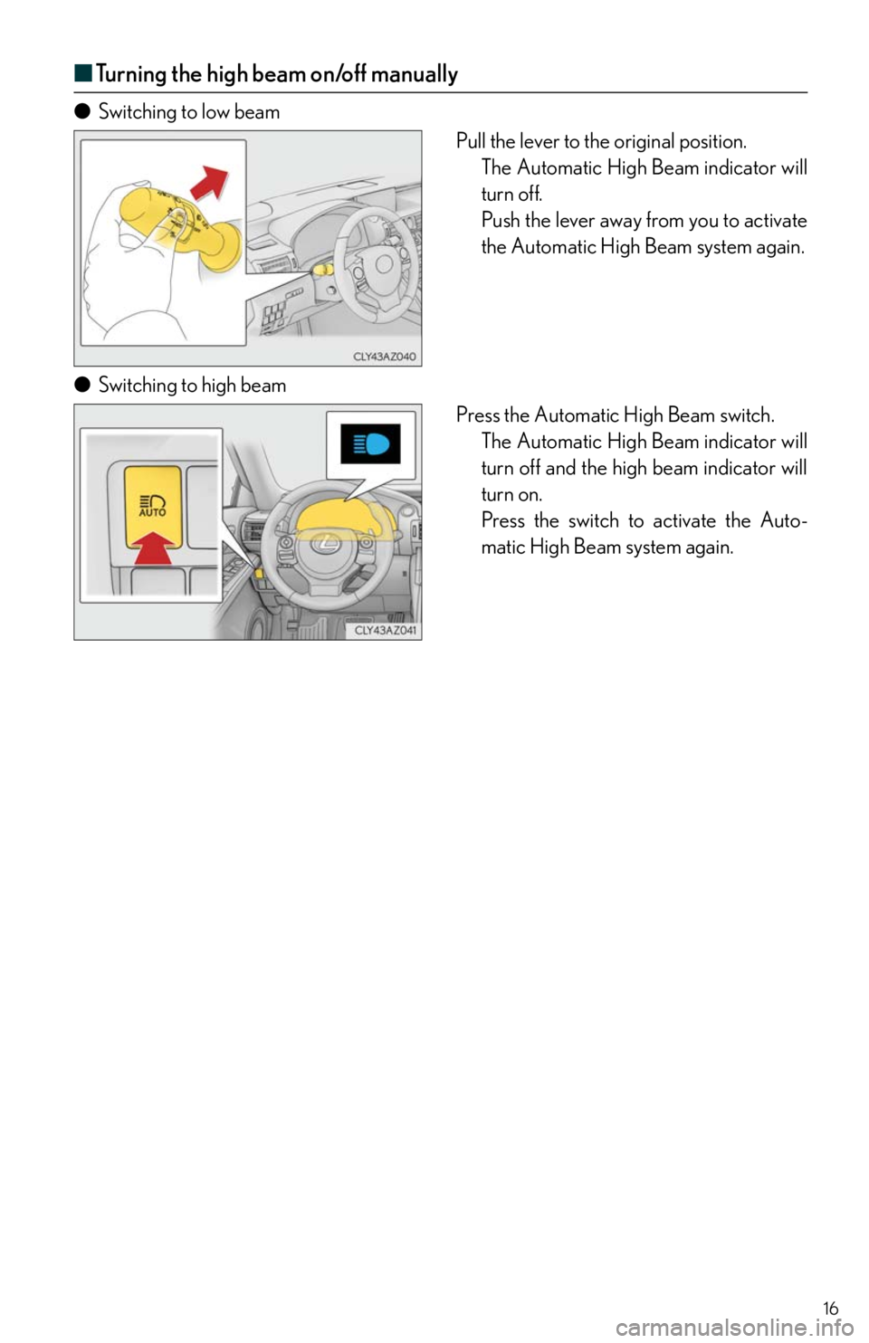Lexus IS350 2014 Owners Manual / LEXUS 2014 IS250,IS350 QUICK GUIDE OWNERS MANUAL (OM53B33U) 16
■Turning the high beam on/off manually
●Switching to low beam
Pull the lever to the original position.
The Automatic High Beam indicator will
turn off.
Push the lever away from you to activate Lexus IS350 2014 Owners Manual / LEXUS 2014 IS250,IS350 QUICK GUIDE OWNERS MANUAL (OM53B33U) 16
■Turning the high beam on/off manually
●Switching to low beam
Pull the lever to the original position.
The Automatic High Beam indicator will
turn off.
Push the lever away from you to activate