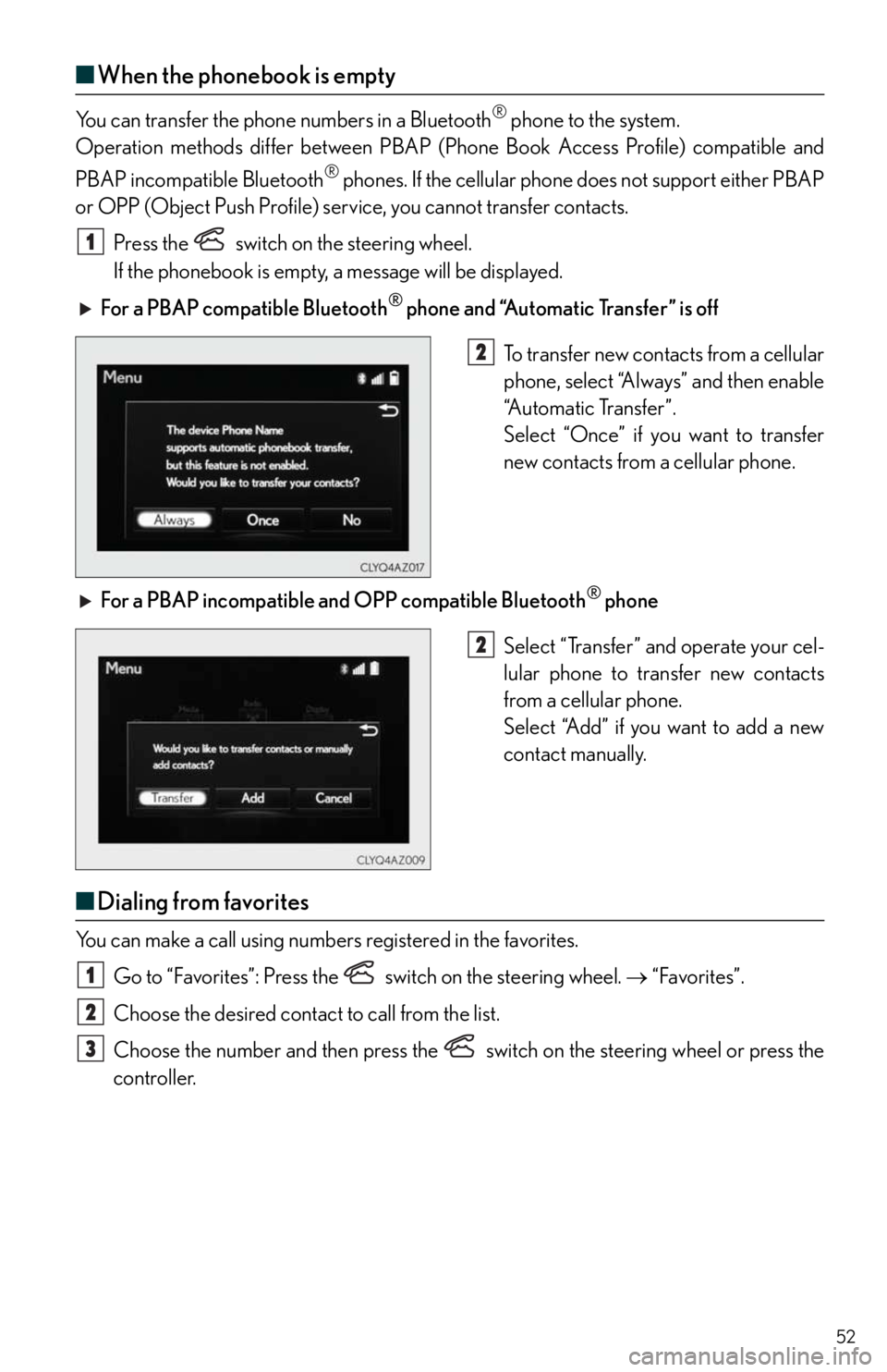 Lexus IS350 2014 Owners Manual / LEXUS 2014 IS250,IS350 QUICK GUIDE (OM53B33U) Owners Manual 52
■When the phonebook is empty
You can transfer the phone numbers in a Bluetooth® phone to the system.
Operation methods differ between PBAP (Phone Book Access Profile) compatible and
PBAP in Lexus IS350 2014 Owners Manual / LEXUS 2014 IS250,IS350 QUICK GUIDE (OM53B33U) Owners Manual 52
■When the phonebook is empty
You can transfer the phone numbers in a Bluetooth® phone to the system.
Operation methods differ between PBAP (Phone Book Access Profile) compatible and
PBAP in