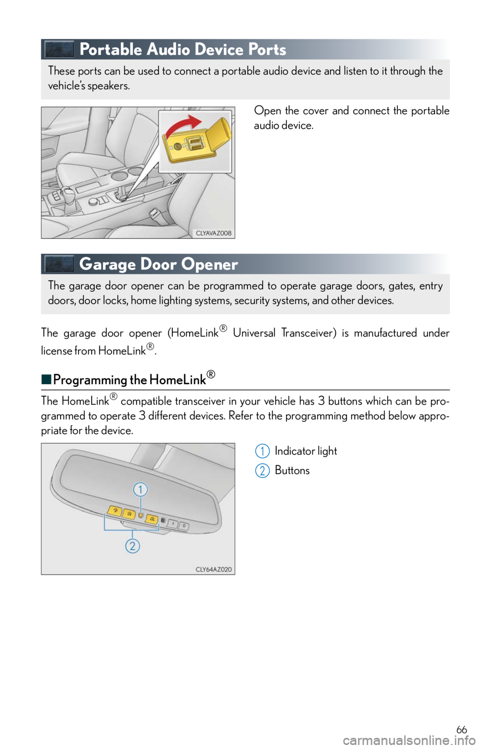 Lexus IS350 2014 Owners Manual / LEXUS 2014 IS250,IS350 QUICK GUIDE OWNERS MANUAL (OM53B33U) 66
Portable Audio Device Ports
Open the cover and connect the portable
audio device.
Garage Door Opener
The garage door opener (HomeLink® Universal Transceiver) is manufactured under
license from H Lexus IS350 2014 Owners Manual / LEXUS 2014 IS250,IS350 QUICK GUIDE OWNERS MANUAL (OM53B33U) 66
Portable Audio Device Ports
Open the cover and connect the portable
audio device.
Garage Door Opener
The garage door opener (HomeLink® Universal Transceiver) is manufactured under
license from H