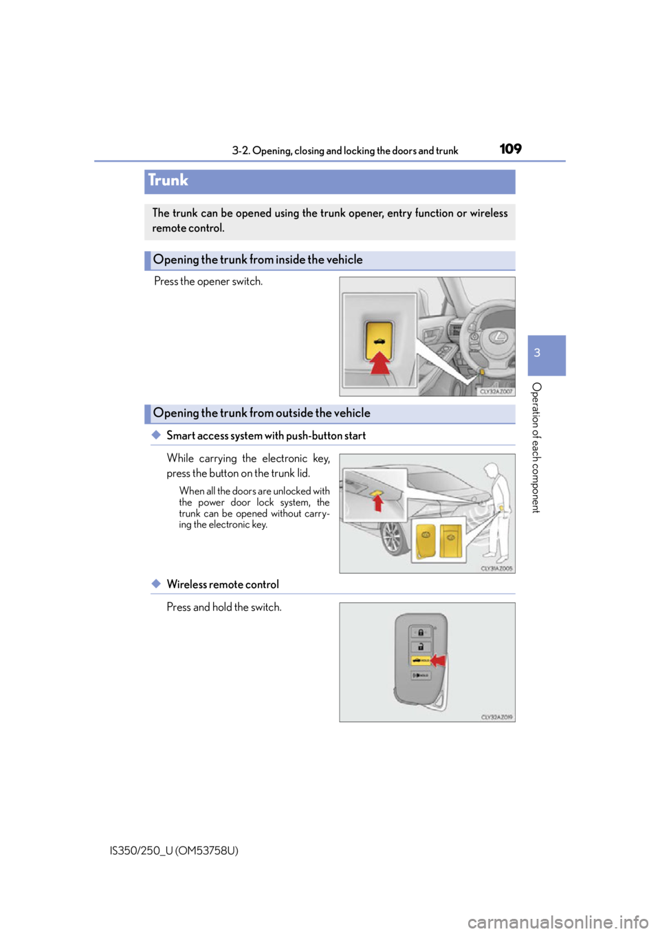 Lexus IS350 2014 Warranty and Services Guide / LEXUS 2014 IS250,IS350 OWNERS MANUAL (OM53758U) 1093-2. Opening, closing and locking the doors and trunk
3
Operation of each component
IS350/250_U (OM53758U)
Press the opener switch.
◆Smart access system with push-button start
While carrying the Lexus IS350 2014 Warranty and Services Guide / LEXUS 2014 IS250,IS350 OWNERS MANUAL (OM53758U) 1093-2. Opening, closing and locking the doors and trunk
3
Operation of each component
IS350/250_U (OM53758U)
Press the opener switch.
◆Smart access system with push-button start
While carrying the