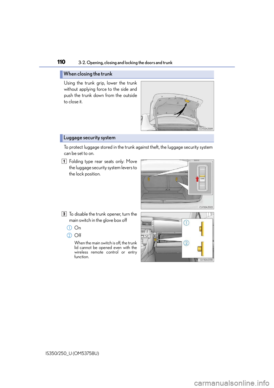 Lexus IS350 2014 Warranty and Services Guide / LEXUS 2014 IS250,IS350 OWNERS MANUAL (OM53758U) 1103-2. Opening, closing and locking the doors and trunk
IS350/250_U (OM53758U)
Using the trunk grip, lower the trunk
without applying force to the side and
push the trunk down from the outside
to clo Lexus IS350 2014 Warranty and Services Guide / LEXUS 2014 IS250,IS350 OWNERS MANUAL (OM53758U) 1103-2. Opening, closing and locking the doors and trunk
IS350/250_U (OM53758U)
Using the trunk grip, lower the trunk
without applying force to the side and
push the trunk down from the outside
to clo