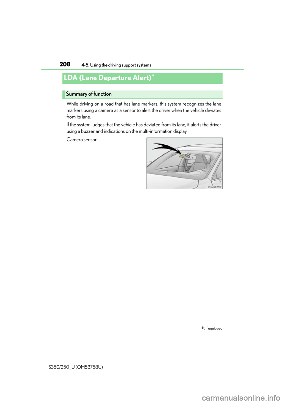 Lexus IS350 2014 Warranty and Services Guide / LEXUS 2014 IS250,IS350 OWNERS MANUAL (OM53758U) 2084-5. Using the driving support systems
IS350/250_U (OM53758U)
While driving on a road that has lane markers, this system recognizes the lane
markers using a camera as a sensor to alert the driver w Lexus IS350 2014 Warranty and Services Guide / LEXUS 2014 IS250,IS350 OWNERS MANUAL (OM53758U) 2084-5. Using the driving support systems
IS350/250_U (OM53758U)
While driving on a road that has lane markers, this system recognizes the lane
markers using a camera as a sensor to alert the driver w