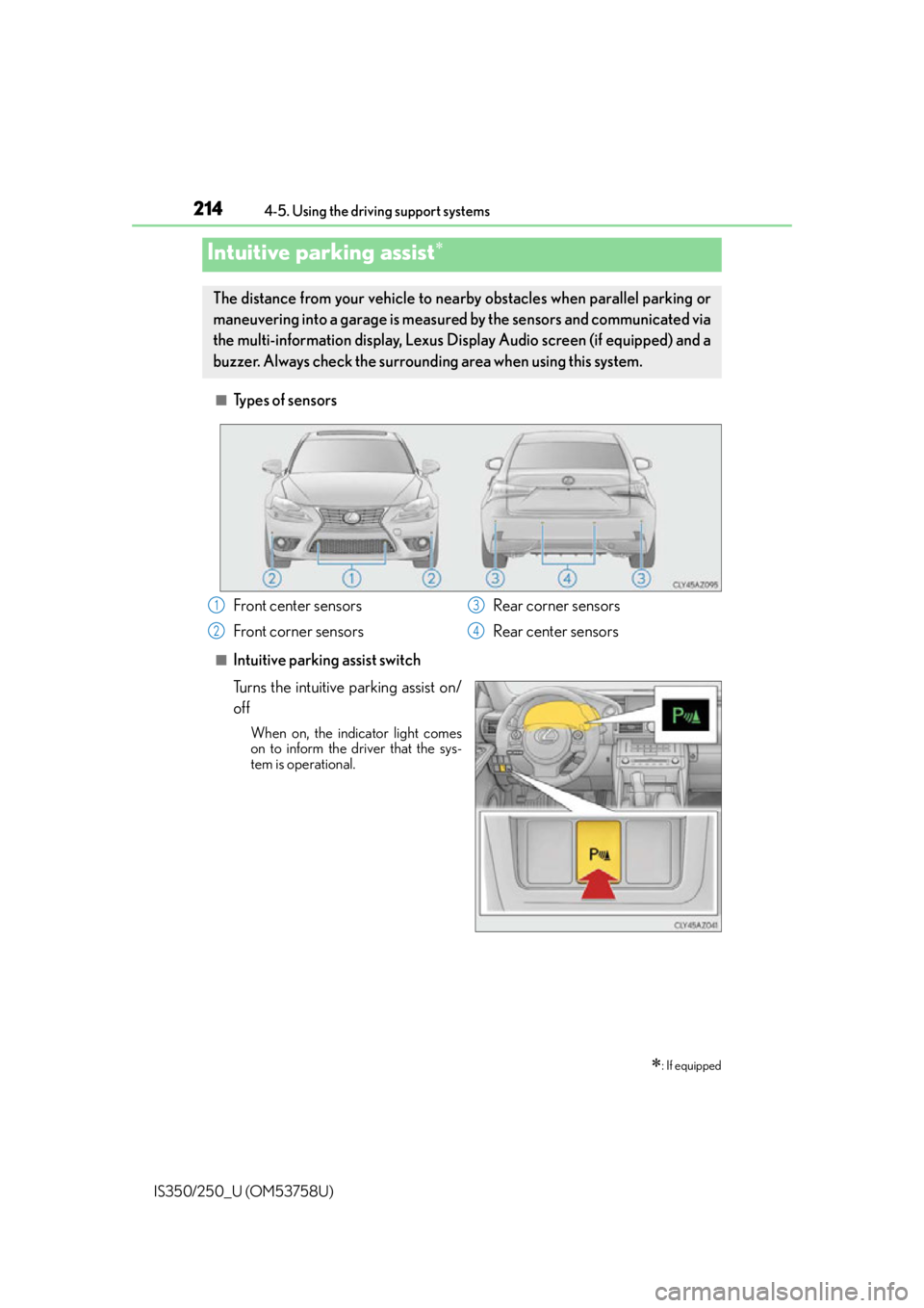 Lexus IS350 2014 Warranty and Services Guide / LEXUS 2014 IS250,IS350 OWNERS MANUAL (OM53758U) 2144-5. Using the driving support systems
IS350/250_U (OM53758U)
■Types of sensors
■Intuitive parking assist switch
Turns the intuitive parking assist on/
off
When on, the indicator light comes
on Lexus IS350 2014 Warranty and Services Guide / LEXUS 2014 IS250,IS350 OWNERS MANUAL (OM53758U) 2144-5. Using the driving support systems
IS350/250_U (OM53758U)
■Types of sensors
■Intuitive parking assist switch
Turns the intuitive parking assist on/
off
When on, the indicator light comes
on