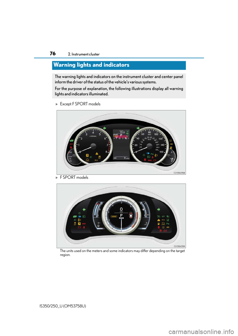 Lexus IS350 2014 Warranty and Services Guide / LEXUS 2014 IS250,IS350 (OM53758U) Manual PDF 76
IS350/250_U (OM53758U)2. Instrument cluster
Except F SPORT models
F SPORT models
The units used on the meters and some indicators may differ depending on the target
region.
Warning lights and Lexus IS350 2014 Warranty and Services Guide / LEXUS 2014 IS250,IS350 (OM53758U) Manual PDF 76
IS350/250_U (OM53758U)2. Instrument cluster
Except F SPORT models
F SPORT models
The units used on the meters and some indicators may differ depending on the target
region.
Warning lights and