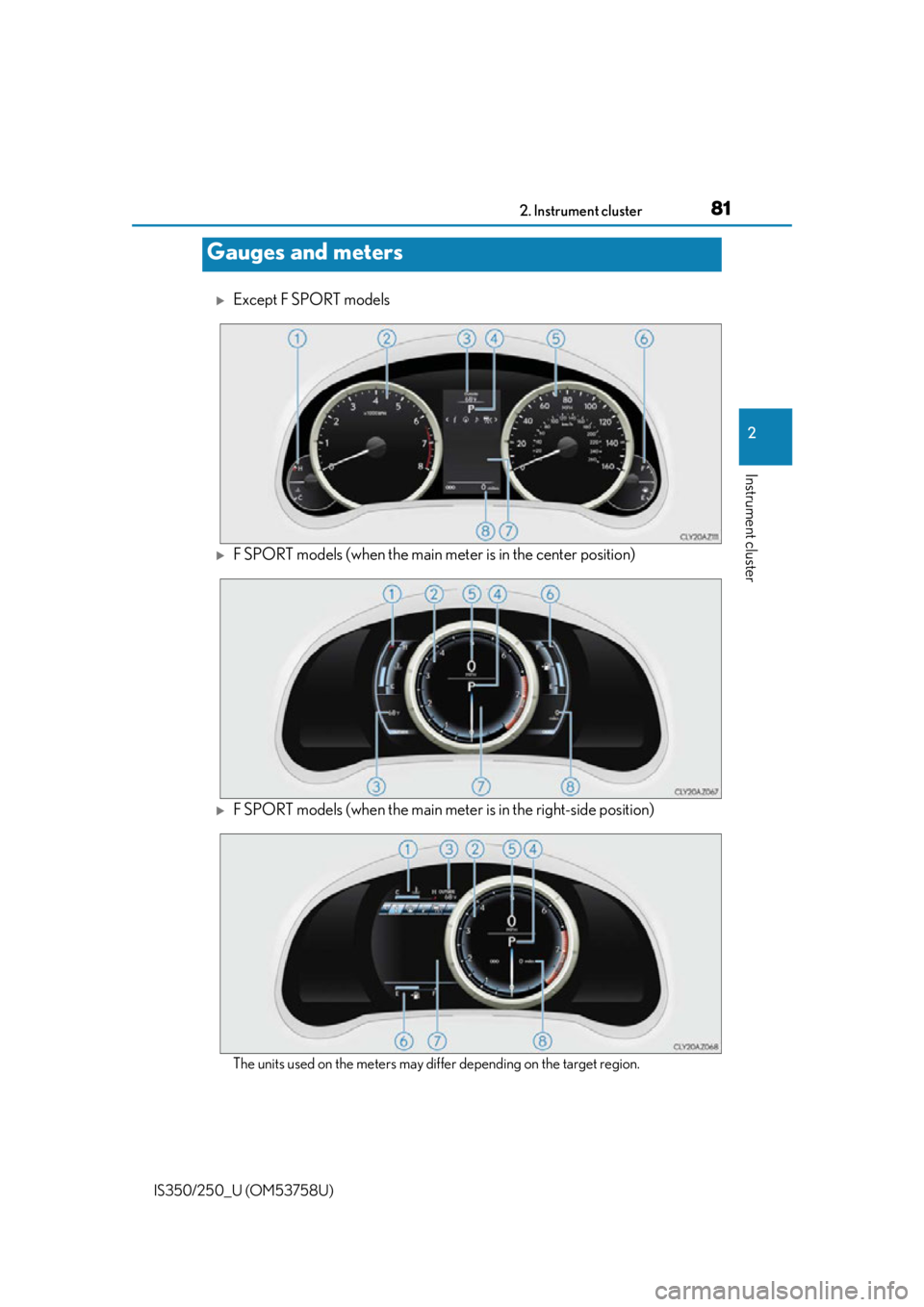 Lexus IS350 2014 Warranty and Services Guide / LEXUS 2014 IS250,IS350 (OM53758U) Manual Online 812. Instrument cluster
2
Instrument cluster
IS350/250_U (OM53758U)
Except F SPORT models
F SPORT models (when the main meter is in the center position)
F SPORT models (when the main meter is Lexus IS350 2014 Warranty and Services Guide / LEXUS 2014 IS250,IS350 (OM53758U) Manual Online 812. Instrument cluster
2
Instrument cluster
IS350/250_U (OM53758U)
Except F SPORT models
F SPORT models (when the main meter is in the center position)
F SPORT models (when the main meter is