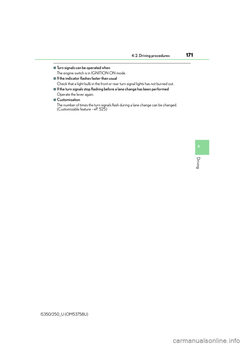 Lexus IS350 2014 Quick Guide / LEXUS 2014 IS250,IS350 OWNERS MANUAL (OM53758U) 1714-2. Driving procedures
4
Driving
IS350/250_U (OM53758U)
■Turn signals can be operated when
The engine switch is in IGNITION ON mode.
■If the indicator flashes faster than usual
Check that a li Lexus IS350 2014 Quick Guide / LEXUS 2014 IS250,IS350 OWNERS MANUAL (OM53758U) 1714-2. Driving procedures
4
Driving
IS350/250_U (OM53758U)
■Turn signals can be operated when
The engine switch is in IGNITION ON mode.
■If the indicator flashes faster than usual
Check that a li