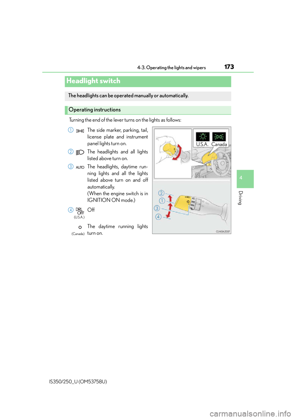 Lexus IS350 2014 Quick Guide / LEXUS 2014 IS250,IS350 OWNERS MANUAL (OM53758U) 173
4
Driving
IS350/250_U (OM53758U)4-3. Operating the lights and wipers
Turning the end of the lever turns on the lights as follows:
Headlight switch
The headlights can be operated manually or automa Lexus IS350 2014 Quick Guide / LEXUS 2014 IS250,IS350 OWNERS MANUAL (OM53758U) 173
4
Driving
IS350/250_U (OM53758U)4-3. Operating the lights and wipers
Turning the end of the lever turns on the lights as follows:
Headlight switch
The headlights can be operated manually or automa