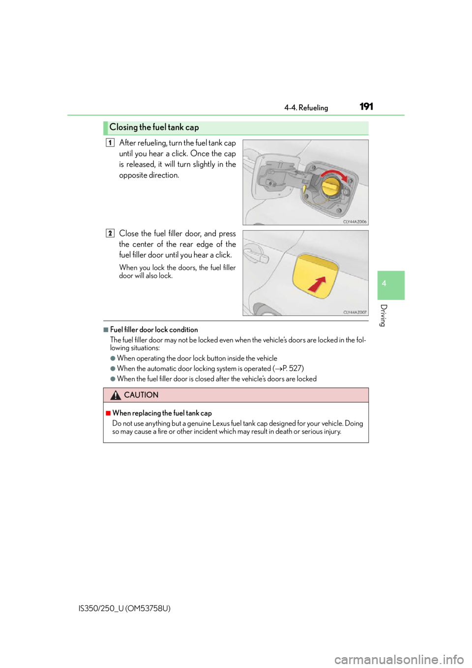 Lexus IS350 2014 Quick Guide / LEXUS 2014 IS250,IS350 OWNERS MANUAL (OM53758U) 1914-4. Refueling
4
Driving
IS350/250_U (OM53758U)
After refueling, turn the fuel tank cap
until you hear a click. Once the cap
is released, it will turn slightly in the
opposite direction.
Close the Lexus IS350 2014 Quick Guide / LEXUS 2014 IS250,IS350 OWNERS MANUAL (OM53758U) 1914-4. Refueling
4
Driving
IS350/250_U (OM53758U)
After refueling, turn the fuel tank cap
until you hear a click. Once the cap
is released, it will turn slightly in the
opposite direction.
Close the