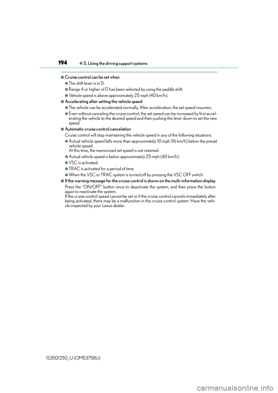 Lexus IS350 2014  Quick Guide / LEXUS 2014 IS250,IS350 OWNERS MANUAL (OM53758U) 1944-5. Using the driving support systems
IS350/250_U (OM53758U)
■Cruise control can be set when
●The shift lever is in D.
●Range 4 or higher of D has been se lected by using the paddle shift.
 Lexus IS350 2014  Quick Guide / LEXUS 2014 IS250,IS350 OWNERS MANUAL (OM53758U) 1944-5. Using the driving support systems
IS350/250_U (OM53758U)
■Cruise control can be set when
●The shift lever is in D.
●Range 4 or higher of D has been se lected by using the paddle shift.