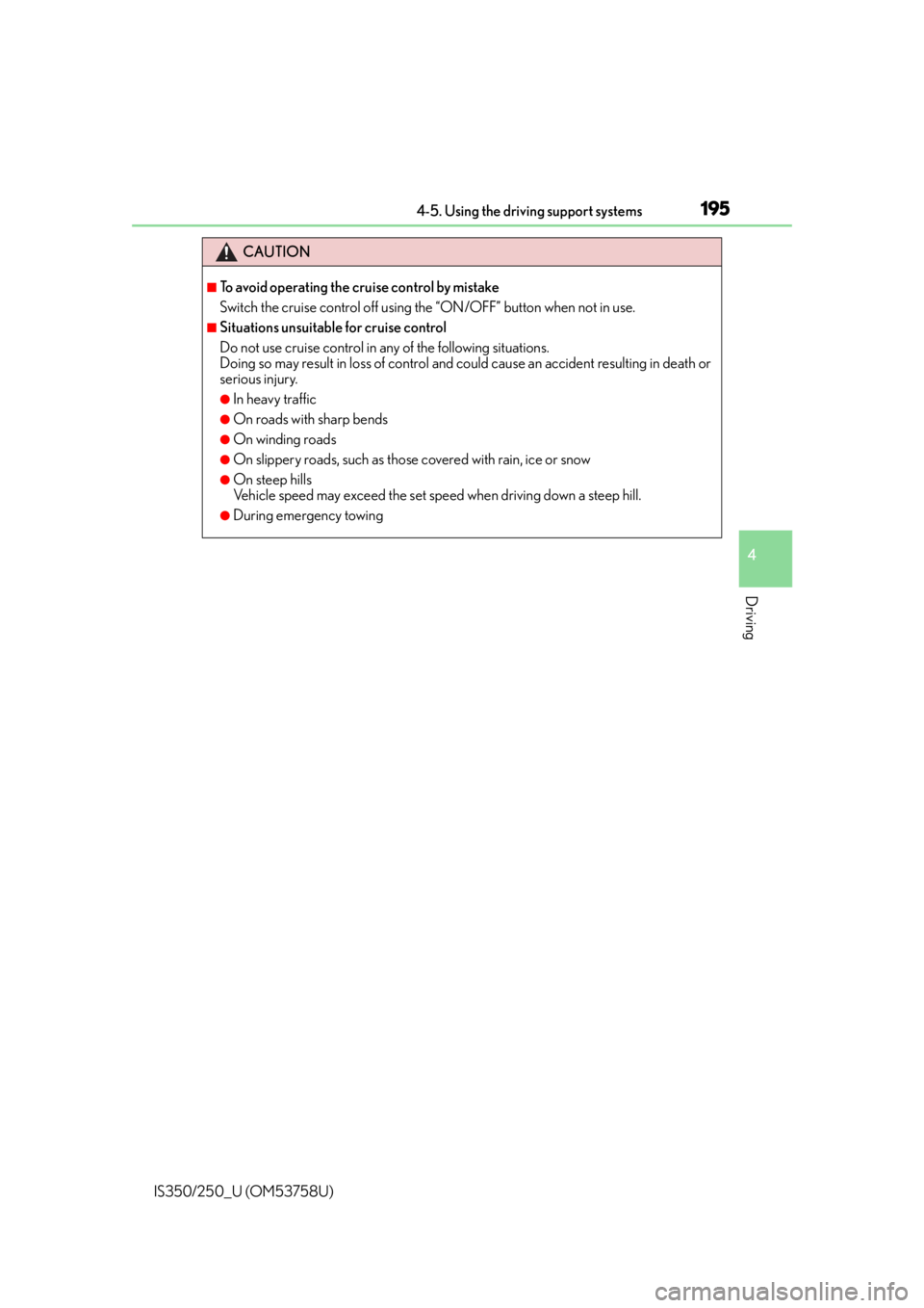 Lexus IS350 2014 Quick Guide / LEXUS 2014 IS250,IS350 OWNERS MANUAL (OM53758U) 1954-5. Using the driving support systems
4
Driving
IS350/250_U (OM53758U)
CAUTION
■To avoid operating the cruise control by mistake
Switch the cruise control off using the “ON/OFF” button when Lexus IS350 2014 Quick Guide / LEXUS 2014 IS250,IS350 OWNERS MANUAL (OM53758U) 1954-5. Using the driving support systems
4
Driving
IS350/250_U (OM53758U)
CAUTION
■To avoid operating the cruise control by mistake
Switch the cruise control off using the “ON/OFF” button when