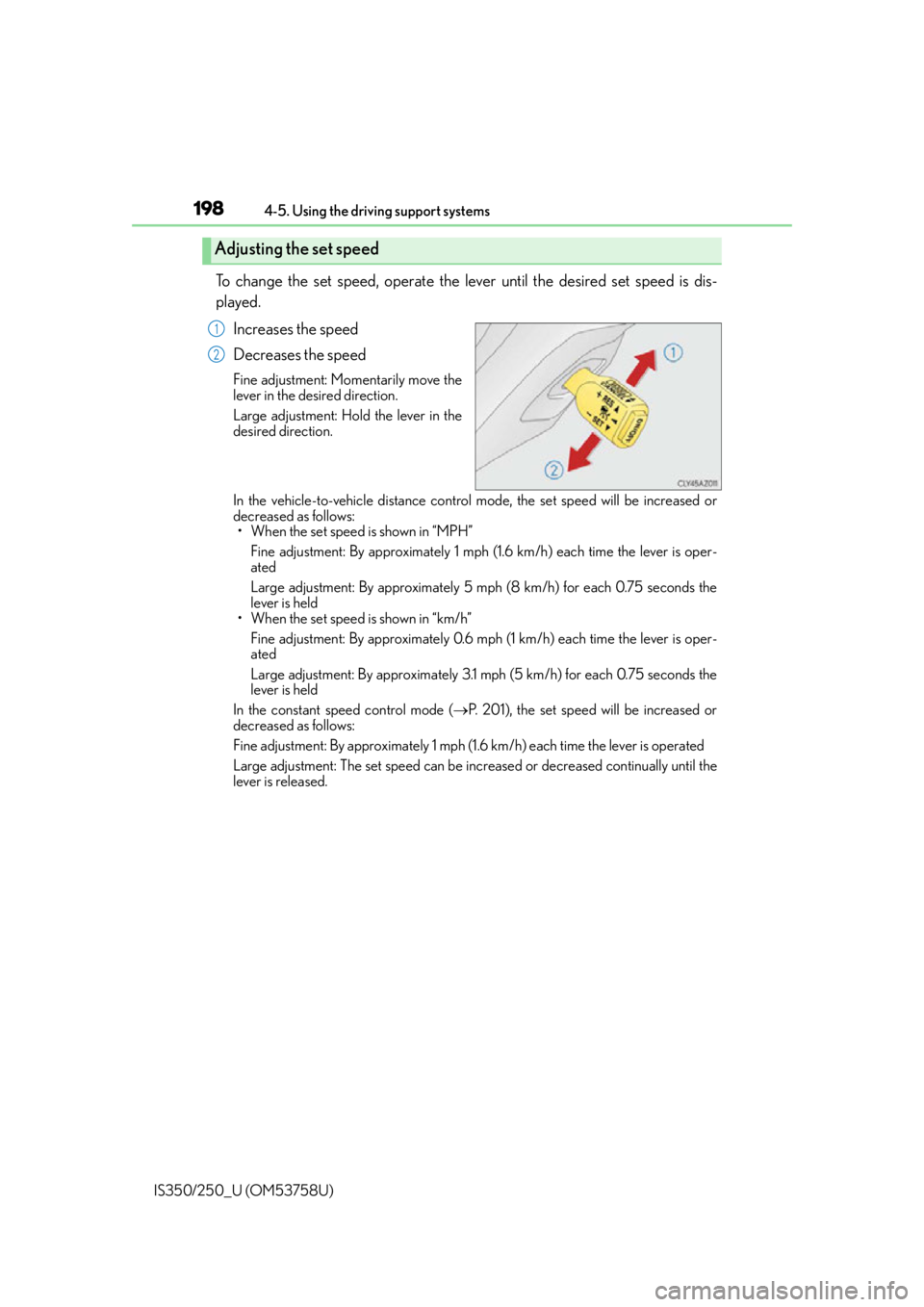 Lexus IS350 2014 Quick Guide / LEXUS 2014 IS250,IS350 OWNERS MANUAL (OM53758U) 1984-5. Using the driving support systems
IS350/250_U (OM53758U)
To change the set speed, operate the lever until the desired set speed is dis-
played. Increases the speed
Decreases the speed
Fine adj Lexus IS350 2014 Quick Guide / LEXUS 2014 IS250,IS350 OWNERS MANUAL (OM53758U) 1984-5. Using the driving support systems
IS350/250_U (OM53758U)
To change the set speed, operate the lever until the desired set speed is dis-
played. Increases the speed
Decreases the speed
Fine adj