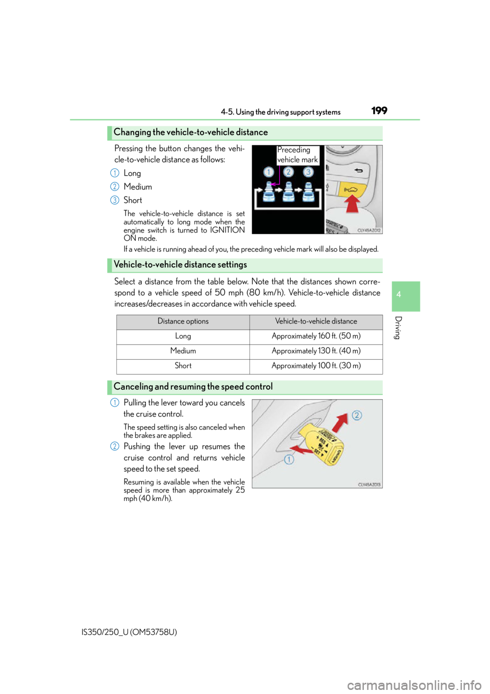 Lexus IS350 2014 Quick Guide / LEXUS 2014 IS250,IS350 OWNERS MANUAL (OM53758U) 1994-5. Using the driving support systems
4
Driving
IS350/250_U (OM53758U)
Pressing the button changes the vehi-
cle-to-vehicle distance as follows:Long
Medium
Short
The vehicle-to-vehicle distance is Lexus IS350 2014 Quick Guide / LEXUS 2014 IS250,IS350 OWNERS MANUAL (OM53758U) 1994-5. Using the driving support systems
4
Driving
IS350/250_U (OM53758U)
Pressing the button changes the vehi-
cle-to-vehicle distance as follows:Long
Medium
Short
The vehicle-to-vehicle distance is