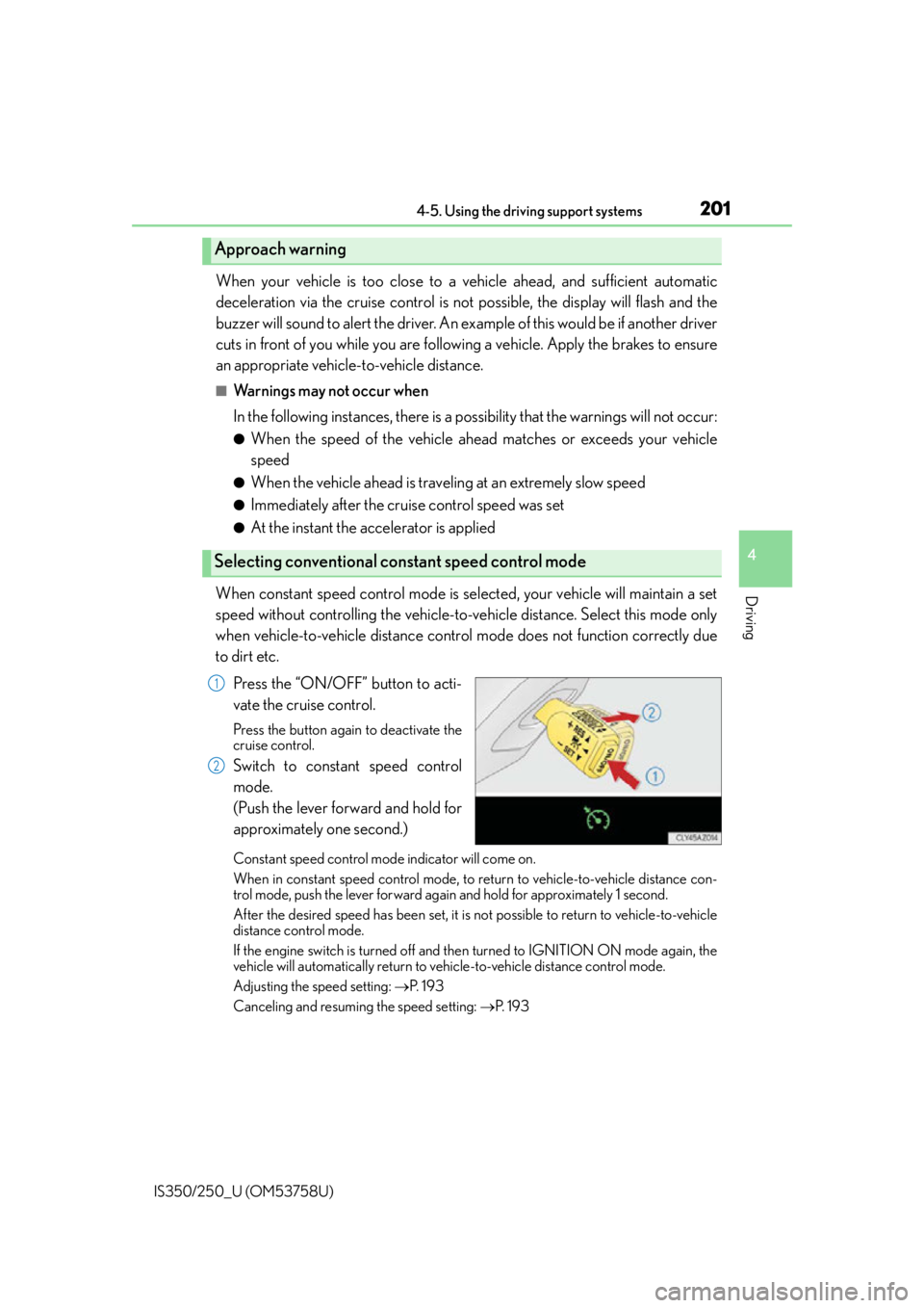 Lexus IS350 2014  Quick Guide / LEXUS 2014 IS250,IS350 OWNERS MANUAL (OM53758U) 2014-5. Using the driving support systems
4
Driving
IS350/250_U (OM53758U)
When your vehicle is too close to a vehicle ahead, and sufficient automatic
deceleration via the cruise control is not possib
