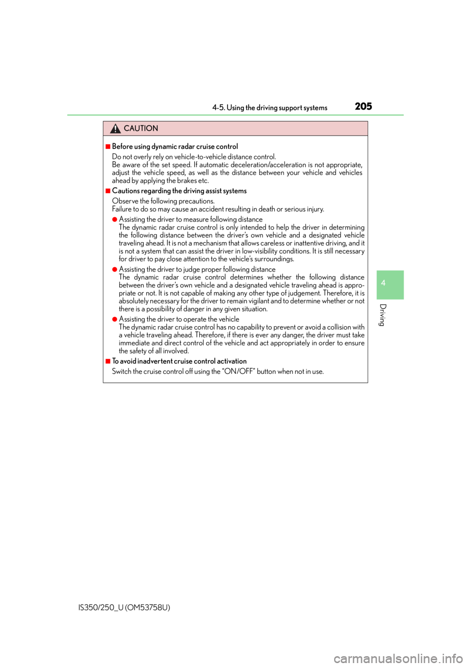 Lexus IS350 2014  Quick Guide / LEXUS 2014 IS250,IS350 OWNERS MANUAL (OM53758U) 2054-5. Using the driving support systems
4
Driving
IS350/250_U (OM53758U)
CAUTION
■Before using dynamic radar cruise control
Do not overly rely on vehicle-to-vehicle distance control.
Be aware of t