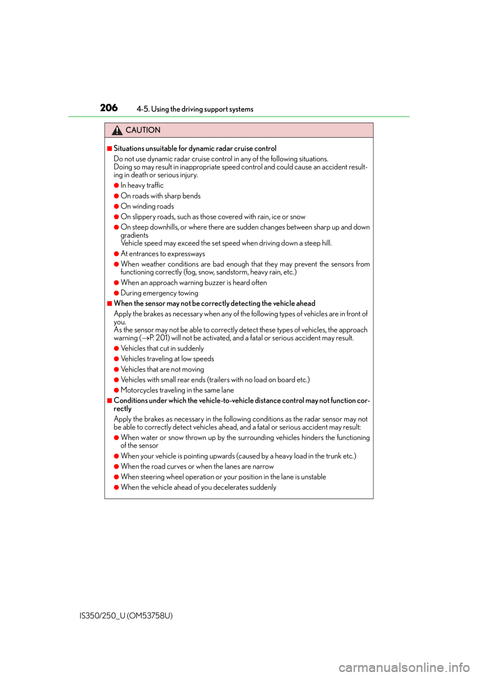 Lexus IS350 2014  Quick Guide / LEXUS 2014 IS250,IS350 OWNERS MANUAL (OM53758U) 2064-5. Using the driving support systems
IS350/250_U (OM53758U)
CAUTION
■Situations unsuitable for dynamic radar cruise control
Do not use dynamic radar cruise control in any of the following situa