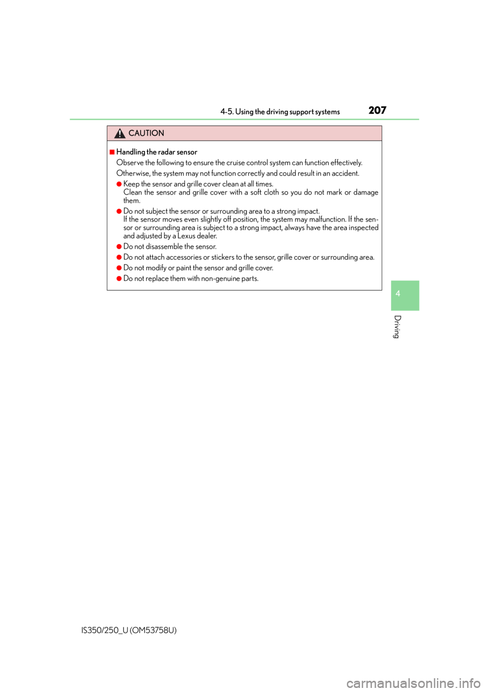 Lexus IS350 2014  Quick Guide / LEXUS 2014 IS250,IS350 OWNERS MANUAL (OM53758U) 2074-5. Using the driving support systems
4
Driving
IS350/250_U (OM53758U)
CAUTION
■Handling the radar sensor
Observe the following to ensure the cruise control system can function effectively.
Othe