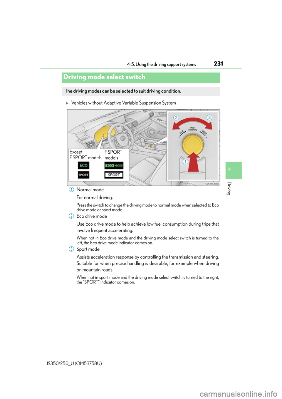 Lexus IS350 2014 Quick Guide / LEXUS 2014 IS250,IS350 OWNERS MANUAL (OM53758U) 2314-5. Using the driving support systems
4
Driving
IS350/250_U (OM53758U)
Vehicles without Adaptive Variable Suspension SystemNormal mode
For normal driving.
Press the switch to change the driving Lexus IS350 2014 Quick Guide / LEXUS 2014 IS250,IS350 OWNERS MANUAL (OM53758U) 2314-5. Using the driving support systems
4
Driving
IS350/250_U (OM53758U)
Vehicles without Adaptive Variable Suspension SystemNormal mode
For normal driving.
Press the switch to change the driving