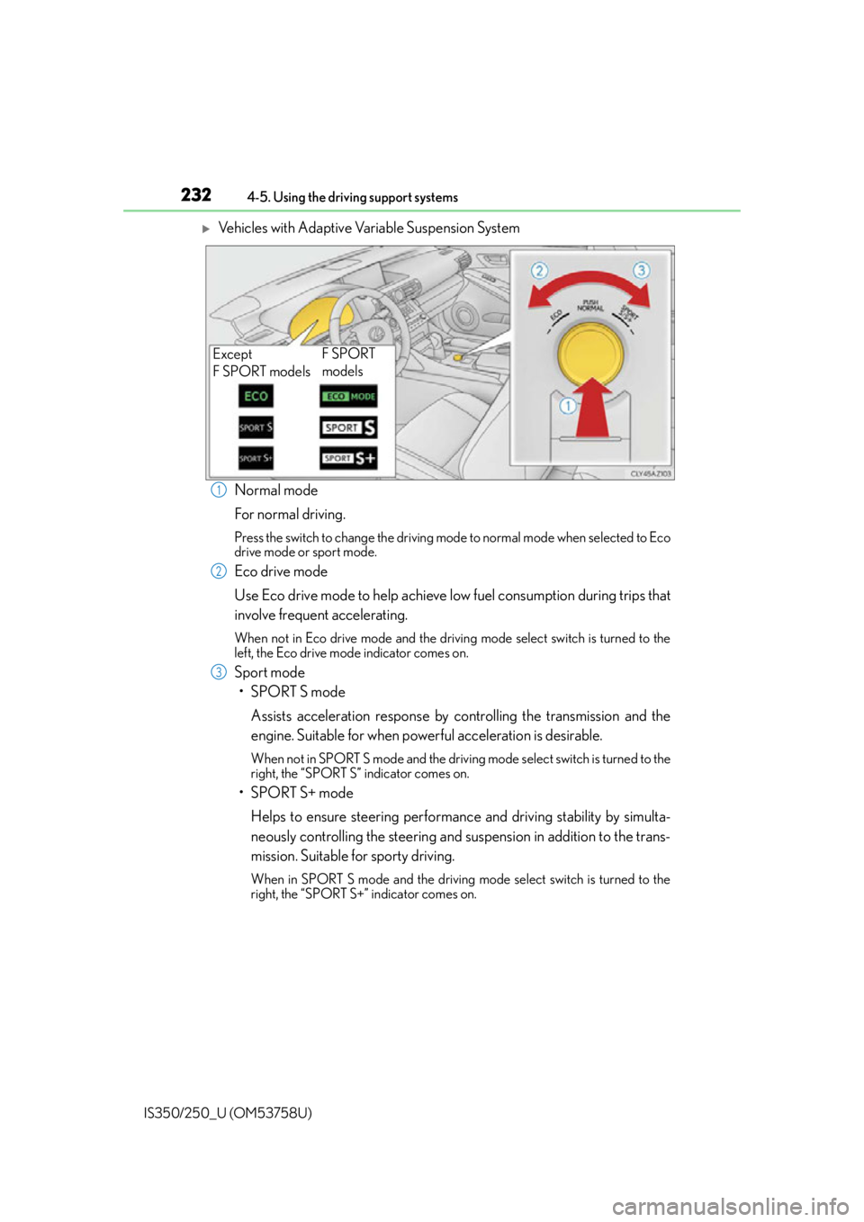 Lexus IS350 2014 Quick Guide / LEXUS 2014 IS250,IS350 OWNERS MANUAL (OM53758U) 2324-5. Using the driving support systems
IS350/250_U (OM53758U)
Vehicles with Adaptive Variable Suspension System Normal mode
For normal driving.
Press the switch to change the driving mode to no Lexus IS350 2014 Quick Guide / LEXUS 2014 IS250,IS350 OWNERS MANUAL (OM53758U) 2324-5. Using the driving support systems
IS350/250_U (OM53758U)
Vehicles with Adaptive Variable Suspension System Normal mode
For normal driving.
Press the switch to change the driving mode to no