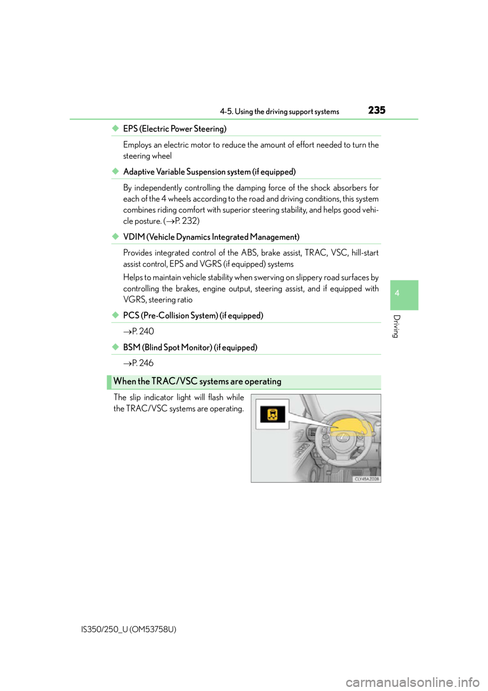 Lexus IS350 2014 Quick Guide / LEXUS 2014 IS250,IS350 OWNERS MANUAL (OM53758U) 2354-5. Using the driving support systems
4
Driving
IS350/250_U (OM53758U)
◆EPS (Electric Power Steering)
Employs an electric motor to reduce the amount of effort needed to turn the
steering wheel Lexus IS350 2014 Quick Guide / LEXUS 2014 IS250,IS350 OWNERS MANUAL (OM53758U) 2354-5. Using the driving support systems
4
Driving
IS350/250_U (OM53758U)
◆EPS (Electric Power Steering)
Employs an electric motor to reduce the amount of effort needed to turn the
steering wheel