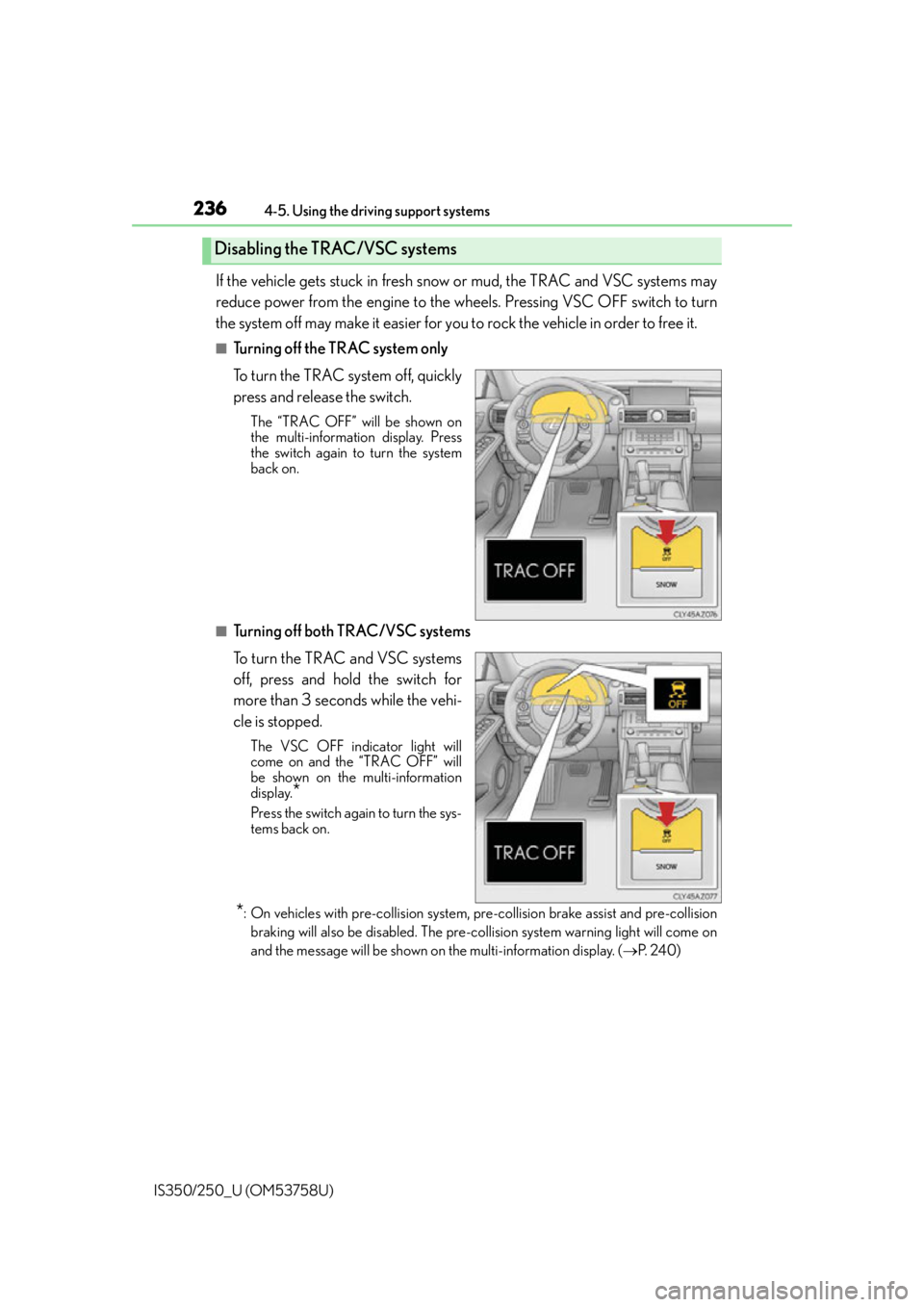 Lexus IS350 2014 Quick Guide / LEXUS 2014 IS250,IS350 OWNERS MANUAL (OM53758U) 2364-5. Using the driving support systems
IS350/250_U (OM53758U)
If the vehicle gets stuck in fresh snow or mud, the TRAC and VSC systems may
reduce power from the engine to the wh eels. Pressing VSC Lexus IS350 2014 Quick Guide / LEXUS 2014 IS250,IS350 OWNERS MANUAL (OM53758U) 2364-5. Using the driving support systems
IS350/250_U (OM53758U)
If the vehicle gets stuck in fresh snow or mud, the TRAC and VSC systems may
reduce power from the engine to the wh eels. Pressing VSC