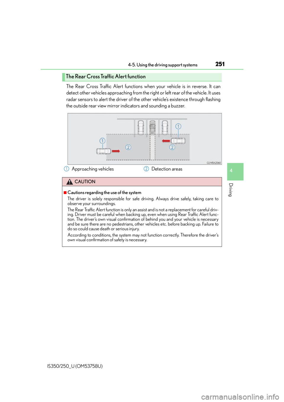 Lexus IS350 2014 Quick Guide / LEXUS 2014 IS250,IS350 OWNERS MANUAL (OM53758U) 2514-5. Using the driving support systems
4
Driving
IS350/250_U (OM53758U)
The Rear Cross Traffic Alert functions when your vehicle is in reverse. It can
detect other vehicles approaching from the rig Lexus IS350 2014 Quick Guide / LEXUS 2014 IS250,IS350 OWNERS MANUAL (OM53758U) 2514-5. Using the driving support systems
4
Driving
IS350/250_U (OM53758U)
The Rear Cross Traffic Alert functions when your vehicle is in reverse. It can
detect other vehicles approaching from the rig