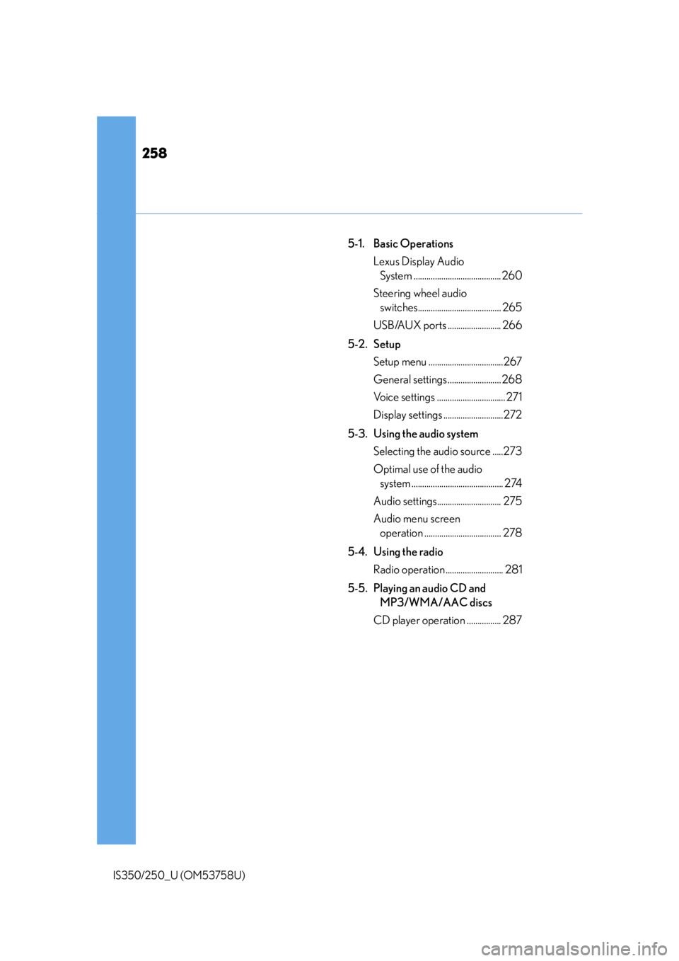 Lexus IS350 2014 Quick Guide / LEXUS 2014 IS250,IS350 OWNERS MANUAL (OM53758U) 258
IS350/250_U (OM53758U)
5-1. Basic OperationsLexus Display Audio System ......................................... 260
Steering wheel audio switches....................................... 265
USB/A Lexus IS350 2014 Quick Guide / LEXUS 2014 IS250,IS350 OWNERS MANUAL (OM53758U) 258
IS350/250_U (OM53758U)
5-1. Basic OperationsLexus Display Audio System ......................................... 260
Steering wheel audio switches....................................... 265
USB/A